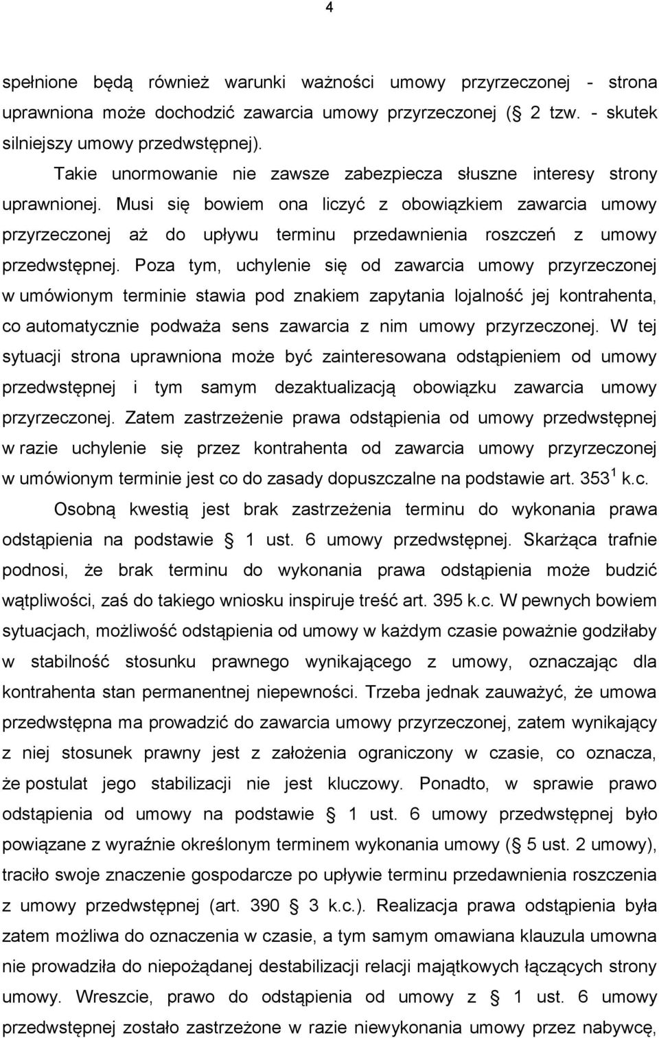 Musi się bowiem ona liczyć z obowiązkiem zawarcia umowy przyrzeczonej aż do upływu terminu przedawnienia roszczeń z umowy przedwstępnej.