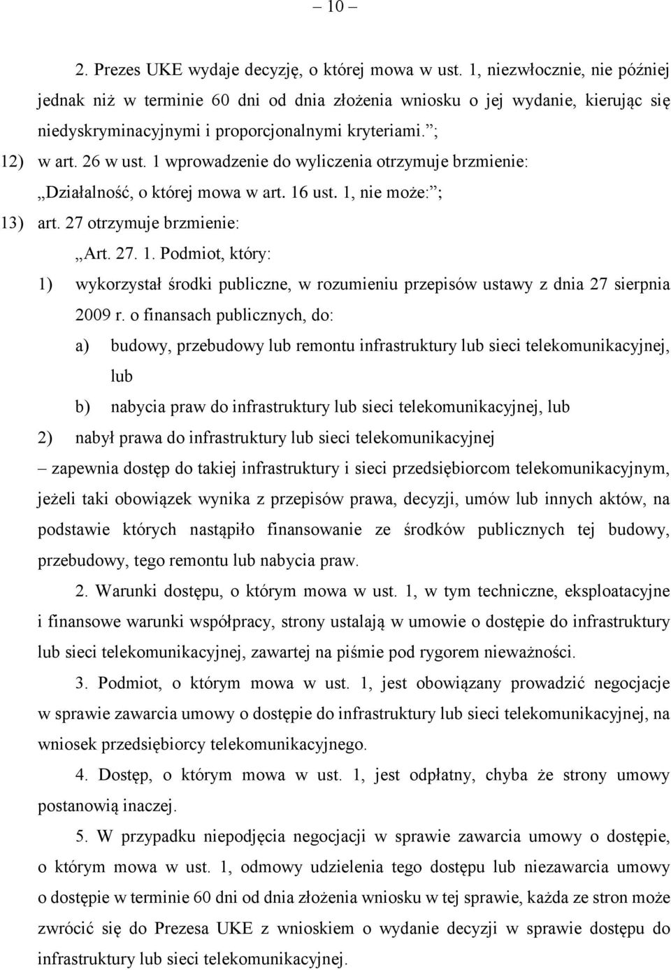 1 wprowadzenie do wyliczenia otrzymuje brzmienie: Działalność, o której mowa w art. 16 ust. 1, nie może: ; 13) art. 27 otrzymuje brzmienie: Art. 27. 1. Podmiot, który: 1) wykorzystał środki publiczne, w rozumieniu przepisów ustawy z dnia 27 sierpnia 2009 r.