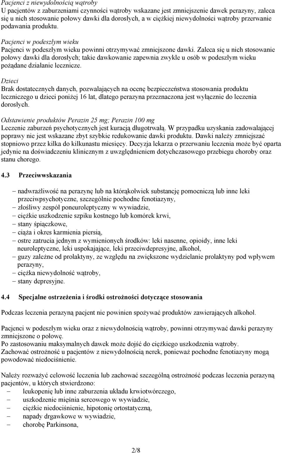 Zaleca się u nich stosowanie połowy dawki dla dorosłych; takie dawkowanie zapewnia zwykle u osób w podeszłym wieku pożądane działanie lecznicze.