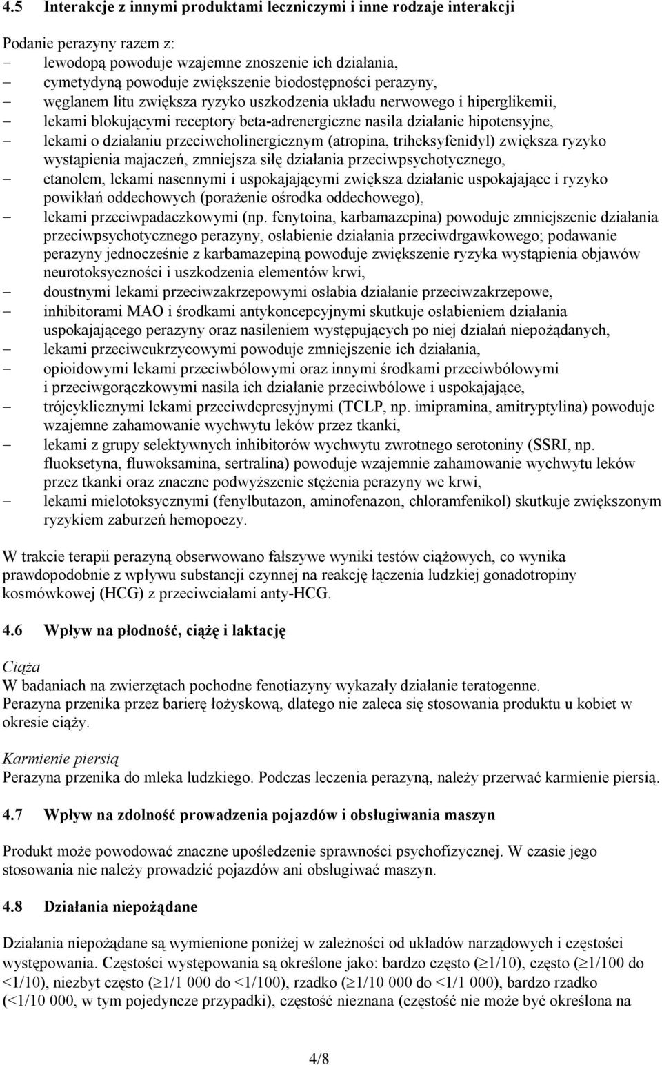 przeciwcholinergicznym (atropina, triheksyfenidyl) zwiększa ryzyko wystąpienia majaczeń, zmniejsza siłę działania przeciwpsychotycznego, etanolem, lekami nasennymi i uspokajającymi zwiększa działanie
