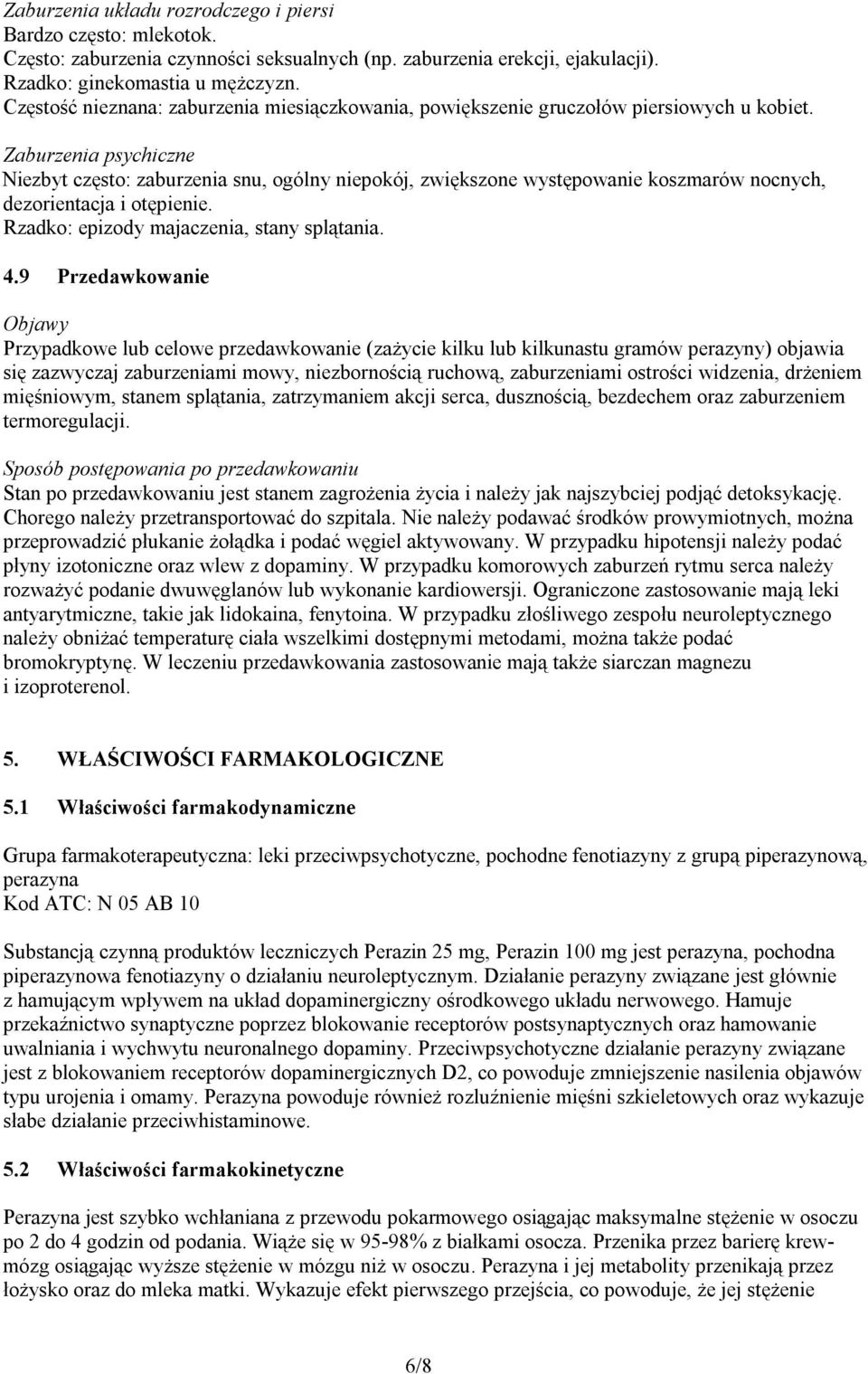 Zaburzenia psychiczne Niezbyt często: zaburzenia snu, ogólny niepokój, zwiększone występowanie koszmarów nocnych, dezorientacja i otępienie. Rzadko: epizody majaczenia, stany splątania. 4.