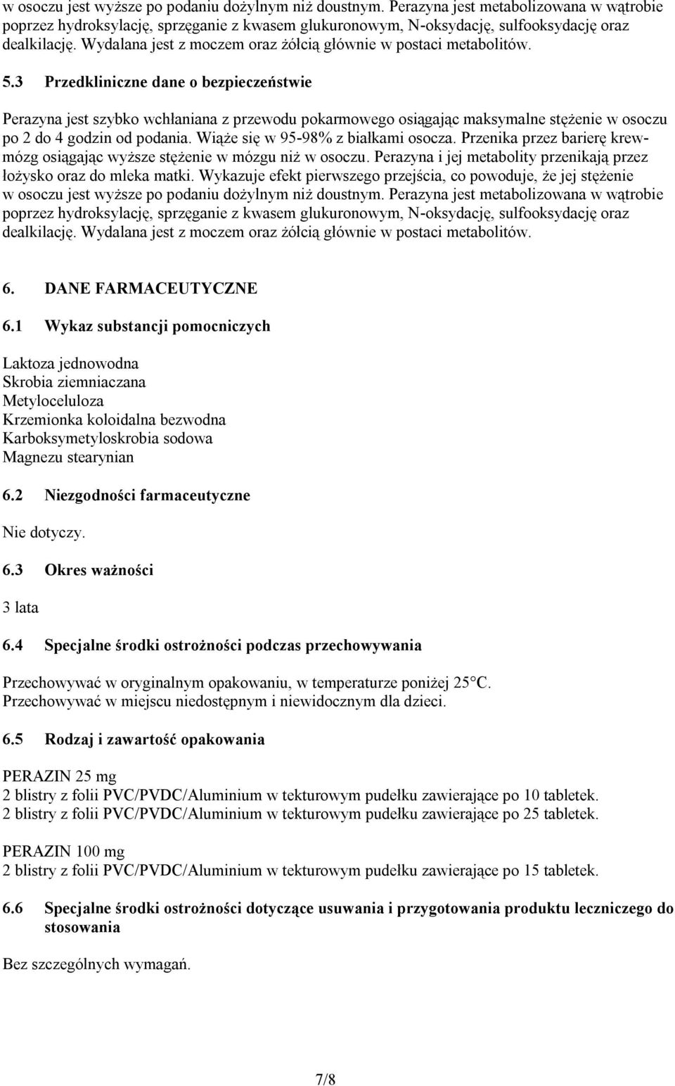 3 Przedkliniczne dane o bezpieczeństwie Perazyna jest szybko wchłaniana z przewodu pokarmowego osiągając maksymalne stężenie w osoczu po 2 do 4 godzin od podania. Wiąże się w 95-98% z białkami osocza.
