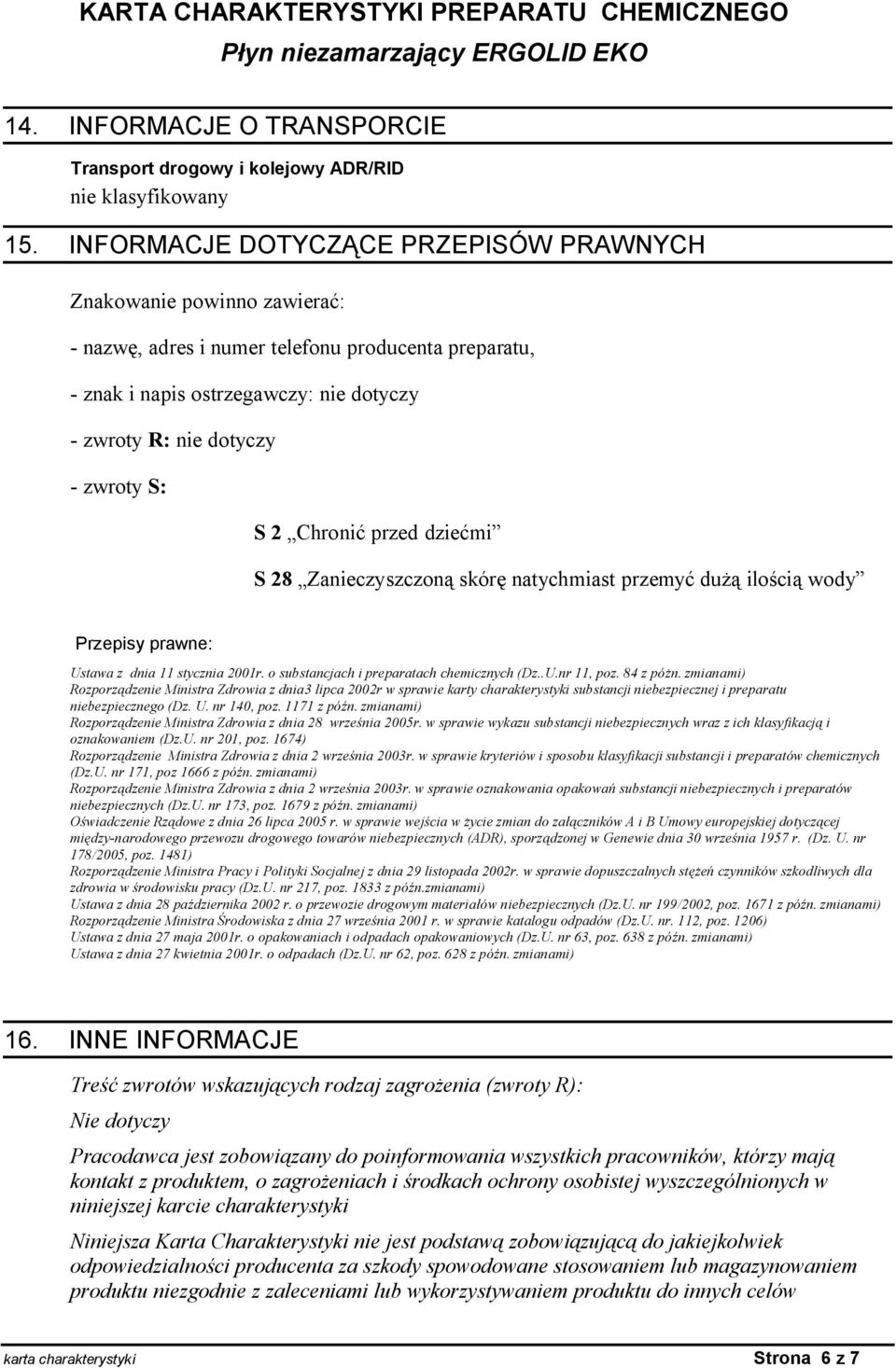 S 2 Chroni przed dzie mi S 28 Zanieczyszczon skór natychmiast przemy du ilo ci wody Przepisy prawne: Ustawa z dnia 11 stycznia 2001r. o substancjach i preparatach chemicznych (Dz..U.nr 11, poz.