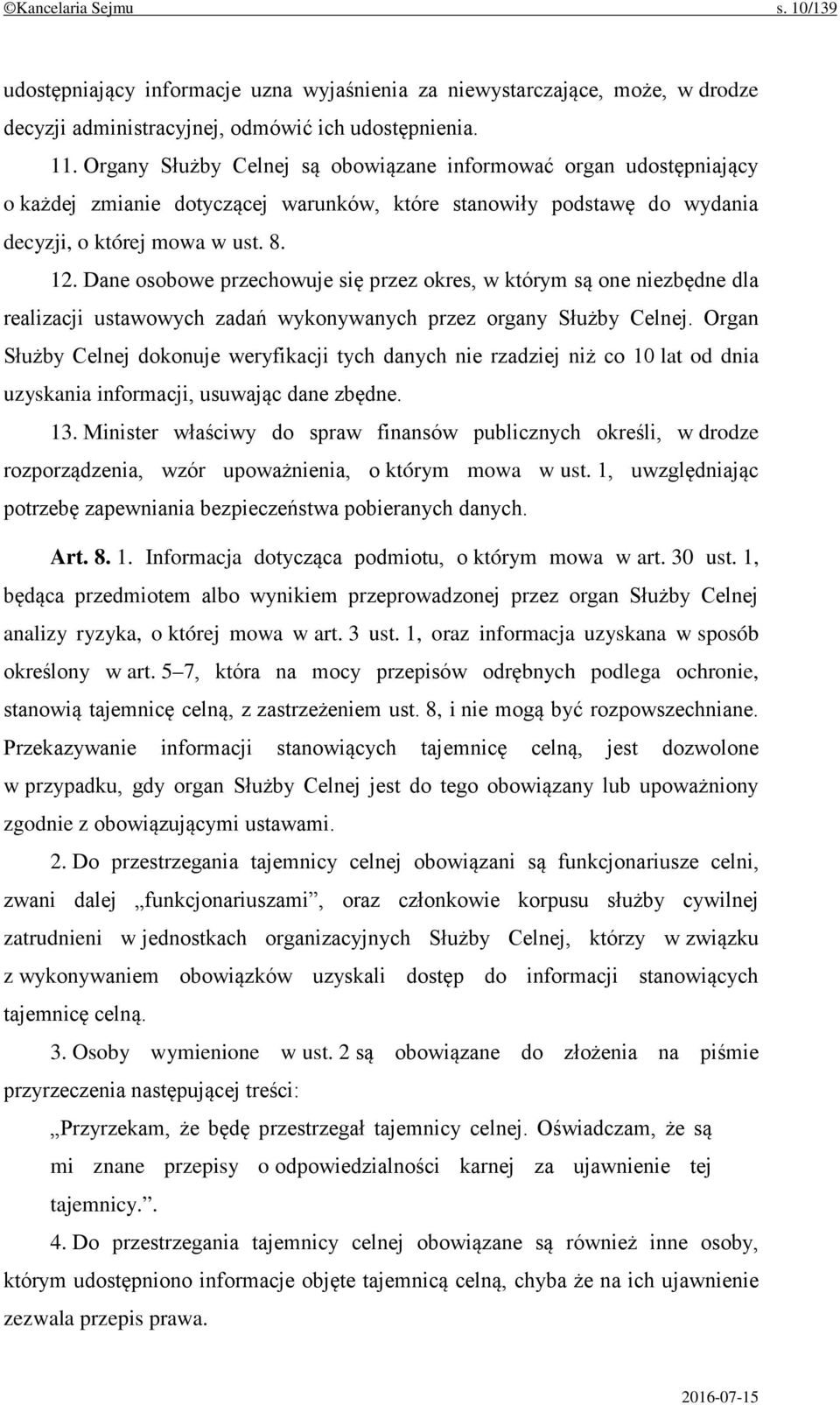 Dane osobowe przechowuje się przez okres, w którym są one niezbędne dla realizacji ustawowych zadań wykonywanych przez organy Służby Celnej.