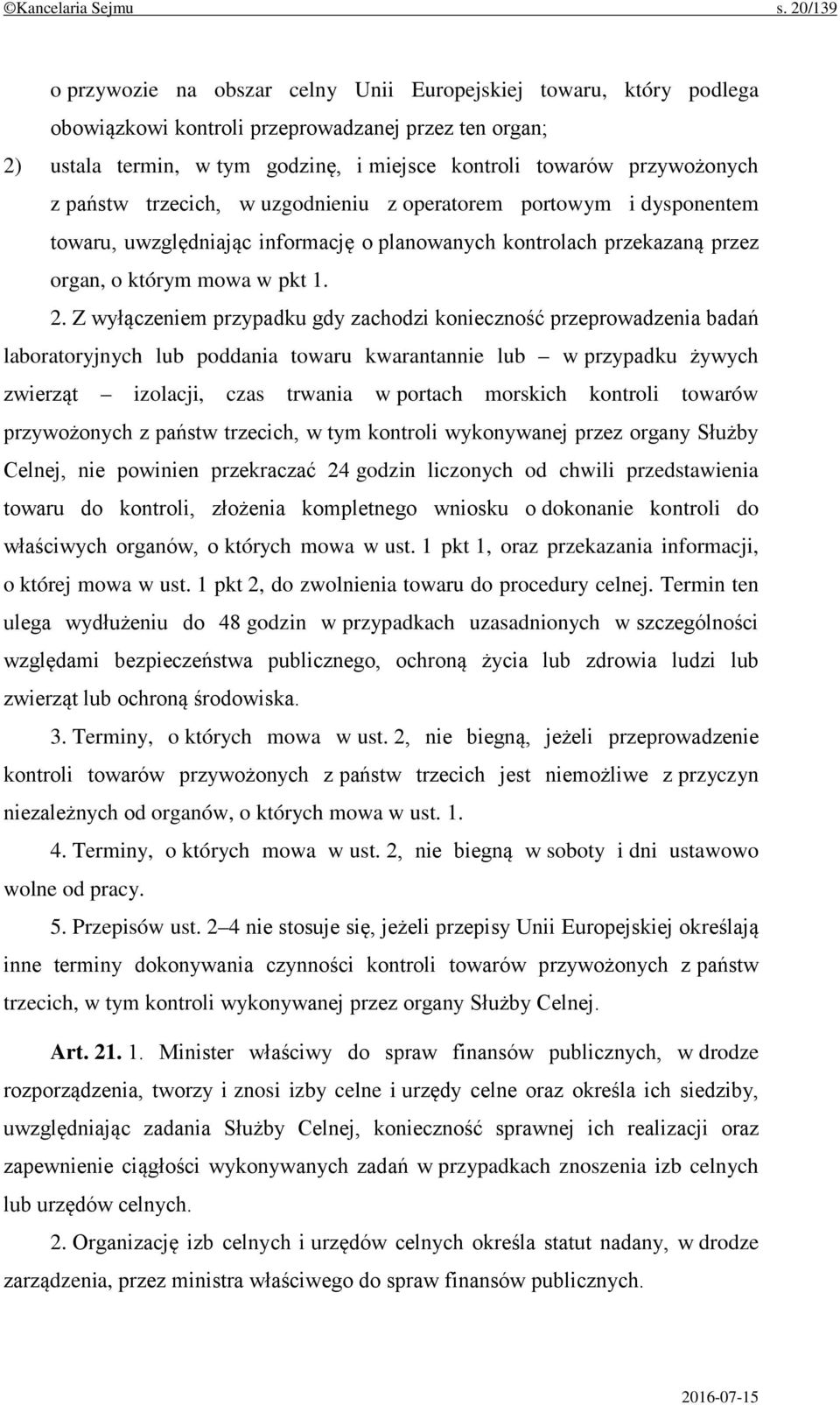 przywożonych z państw trzecich, w uzgodnieniu z operatorem portowym i dysponentem towaru, uwzględniając informację o planowanych kontrolach przekazaną przez organ, o którym mowa w pkt 1. 2.