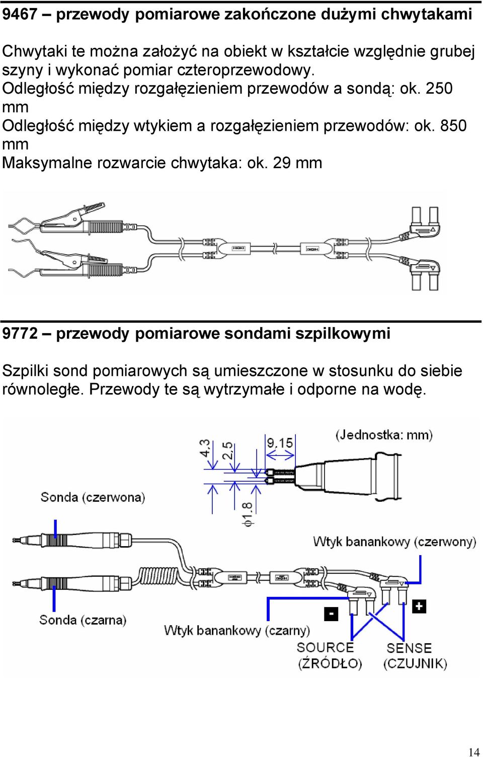 250 mm Odległość między wtykiem a rozgałęzieniem przewodów: ok. 850 mm Maksymalne rozwarcie chwytaka: ok.