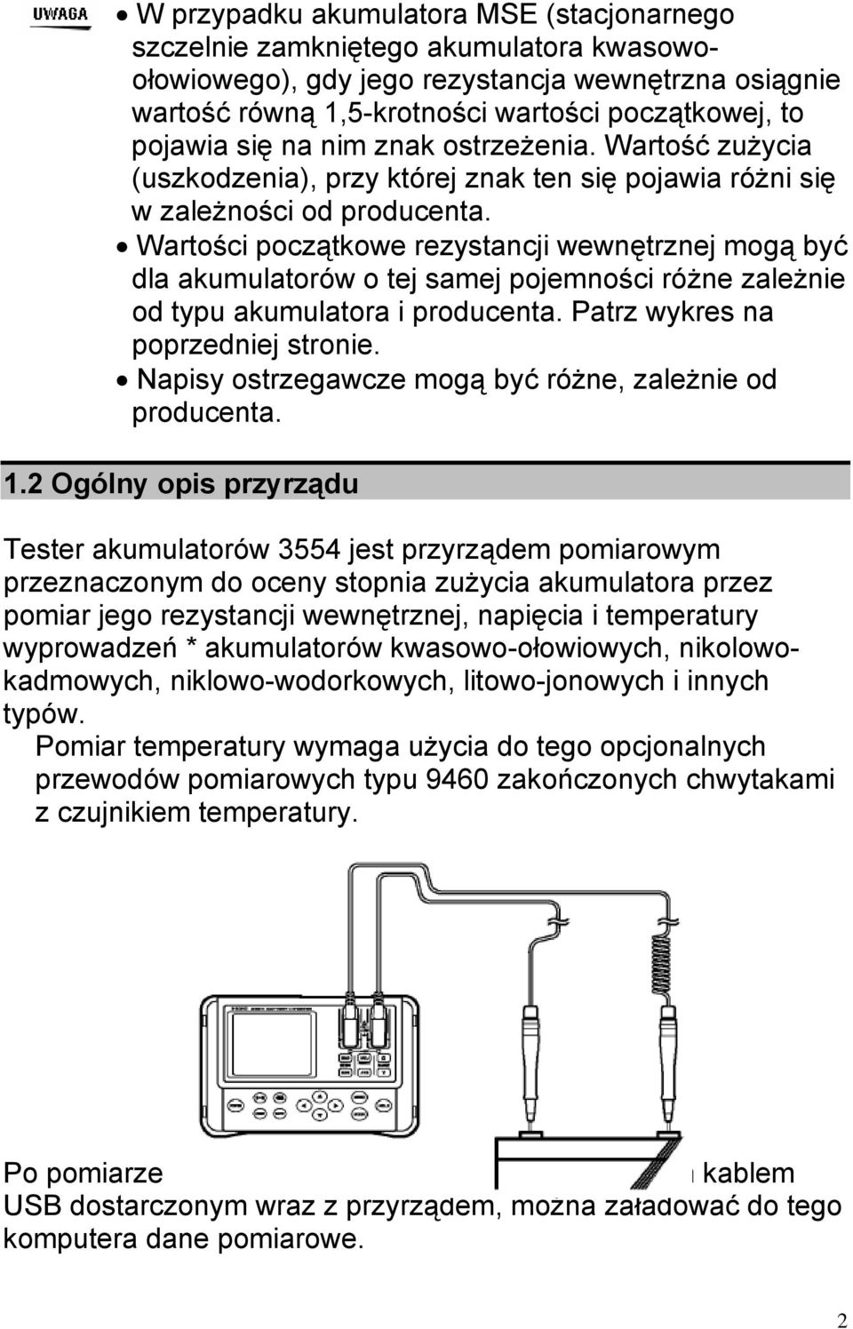Wartości początkowe rezystancji wewnętrznej mogą być dla akumulatorów o tej samej pojemności różne zależnie od typu akumulatora i producenta. Patrz wykres na poprzedniej stronie.