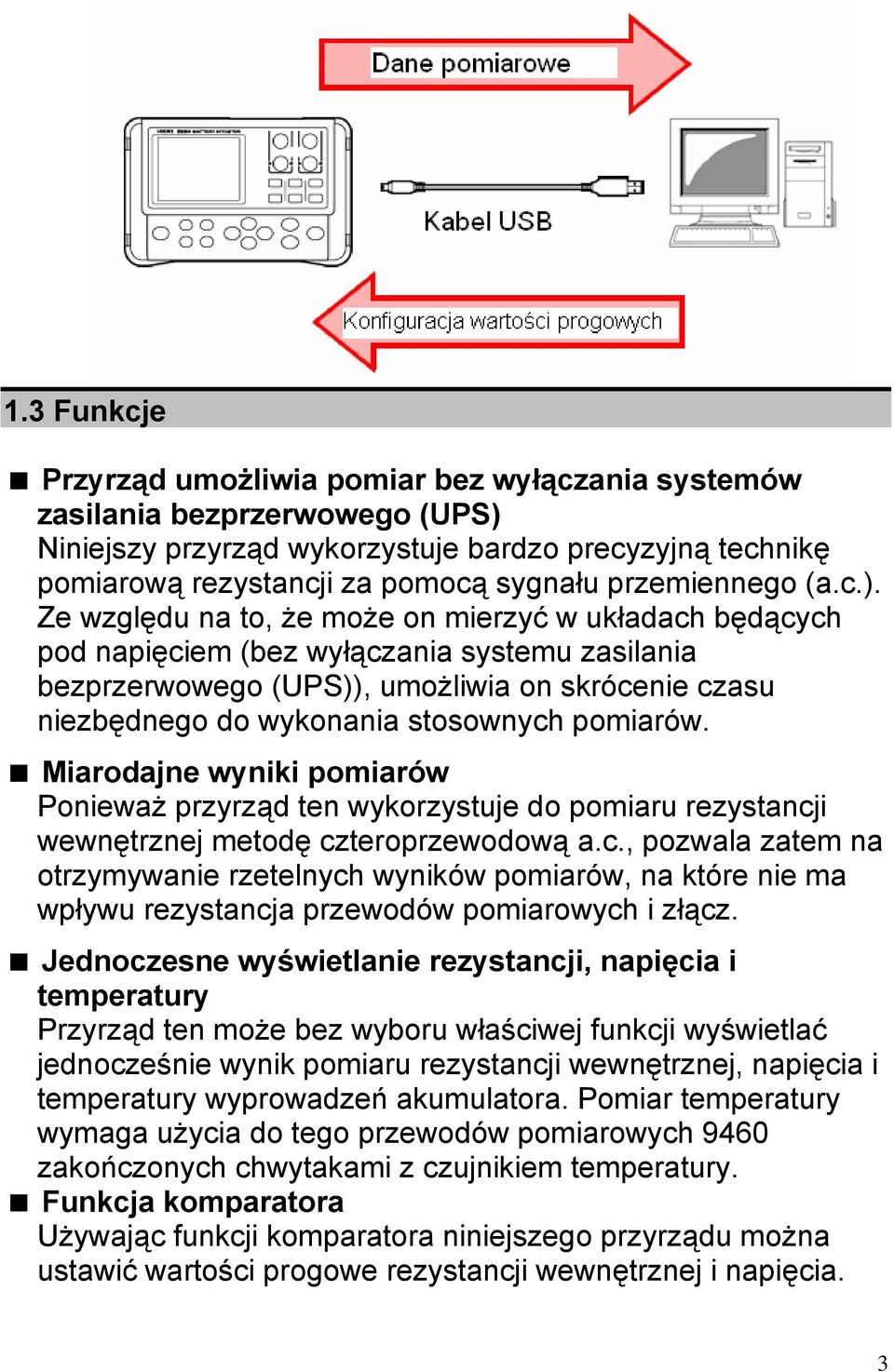 Ze względu na to, że może on mierzyć w układach będących pod napięciem (bez wyłączania systemu zasilania bezprzerwowego (UPS)), umożliwia on skrócenie czasu niezbędnego do wykonania stosownych