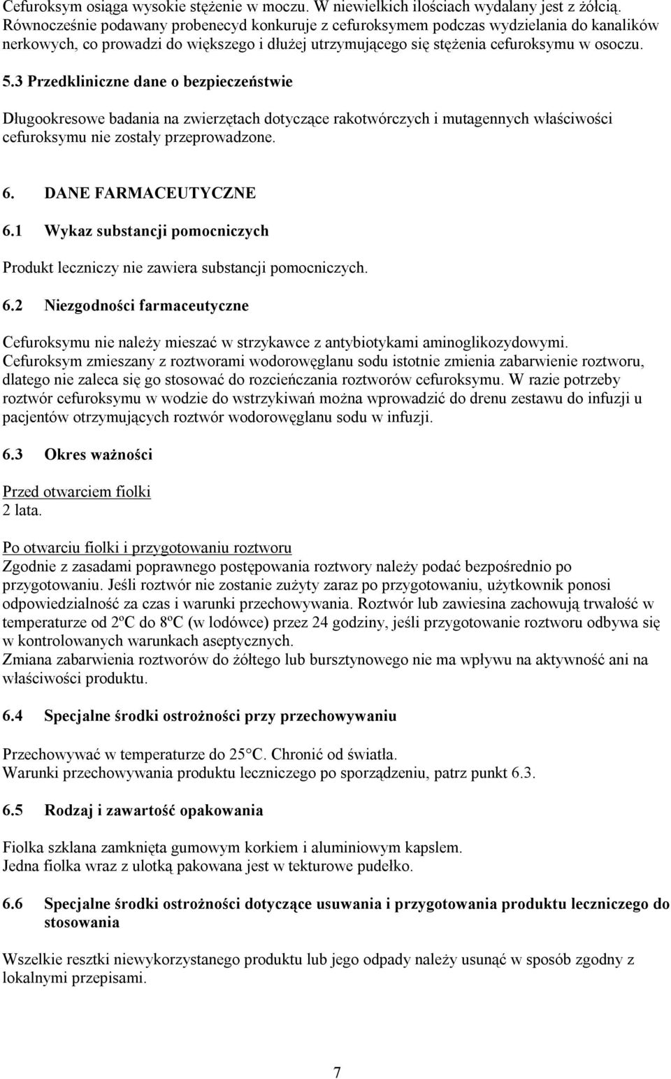 3 Przedkliniczne dane o bezpieczeństwie Długookresowe badania na zwierzętach dotyczące rakotwórczych i mutagennych właściwości cefuroksymu nie zostały przeprowadzone. 6. DANE FARMACEUTYCZNE 6.
