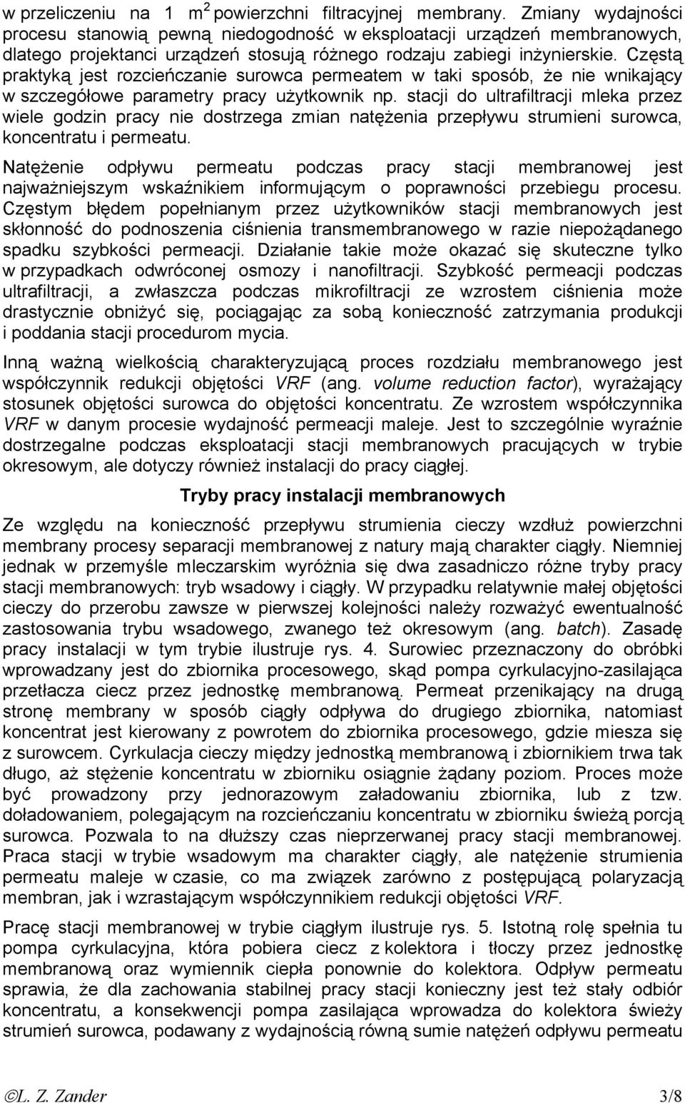 Częstą praktyką jest rozcieńczanie surowca permeatem w taki sposób, że nie wnikający w szczegółowe parametry pracy użytkownik np.
