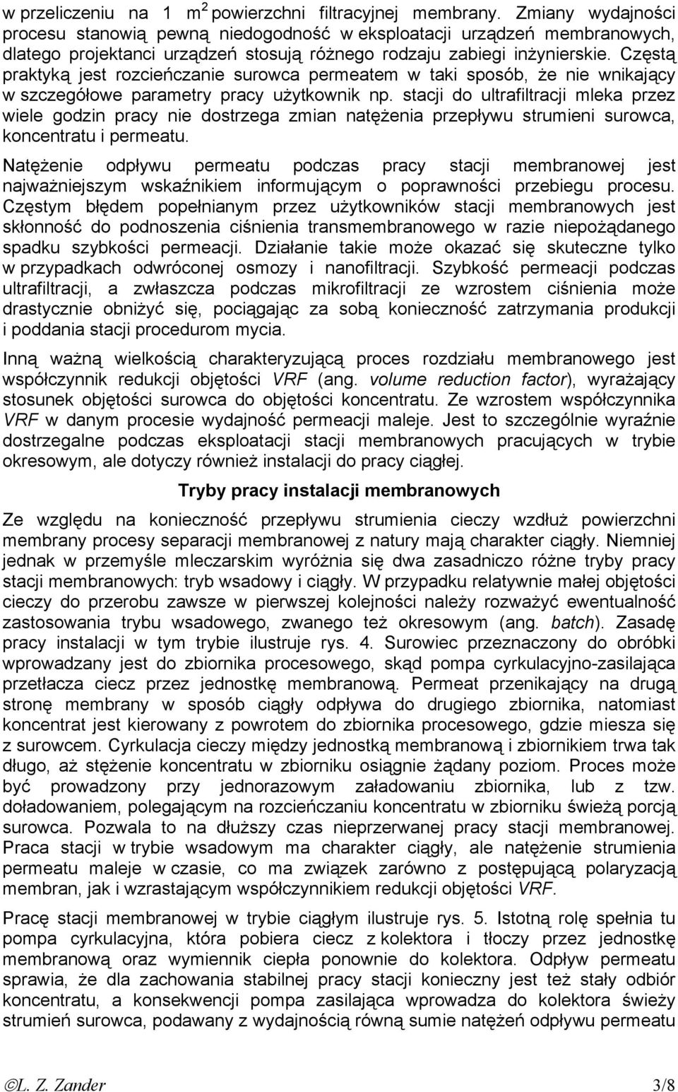 Częstą praktyką jest rozcieńczanie surowca permeatem w taki sposób, że nie wnikający w szczegółowe parametry pracy użytkownik np.