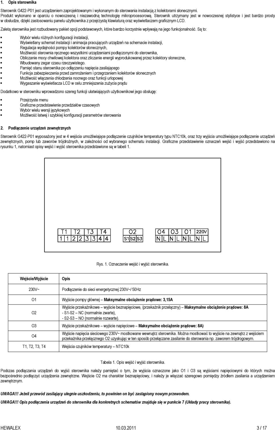 Sterownik utrzymany jest w nowoczesnej stylistyce i jest bardzo prosty w obsłudze, dzięki zastosowaniu panelu uŝytkownika z przejrzystą klawiaturą oraz wyświetlaczem graficznym LCD.