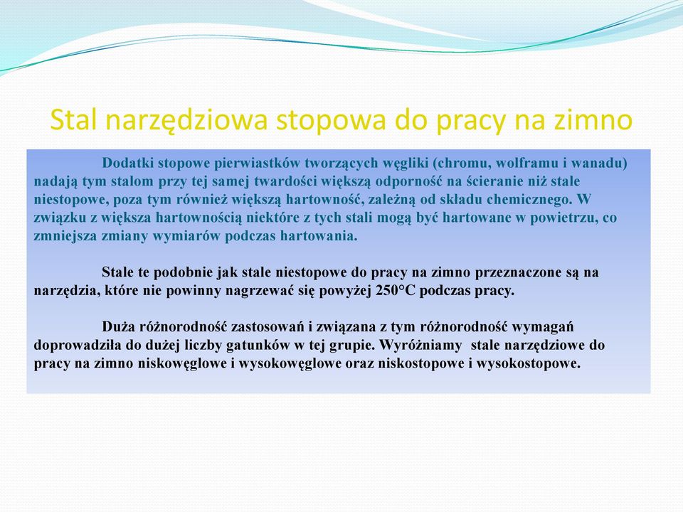 W związku z większa hartownością niektóre z tych stali mogą być hartowane w powietrzu, co zmniejsza zmiany wymiarów podczas hartowania.