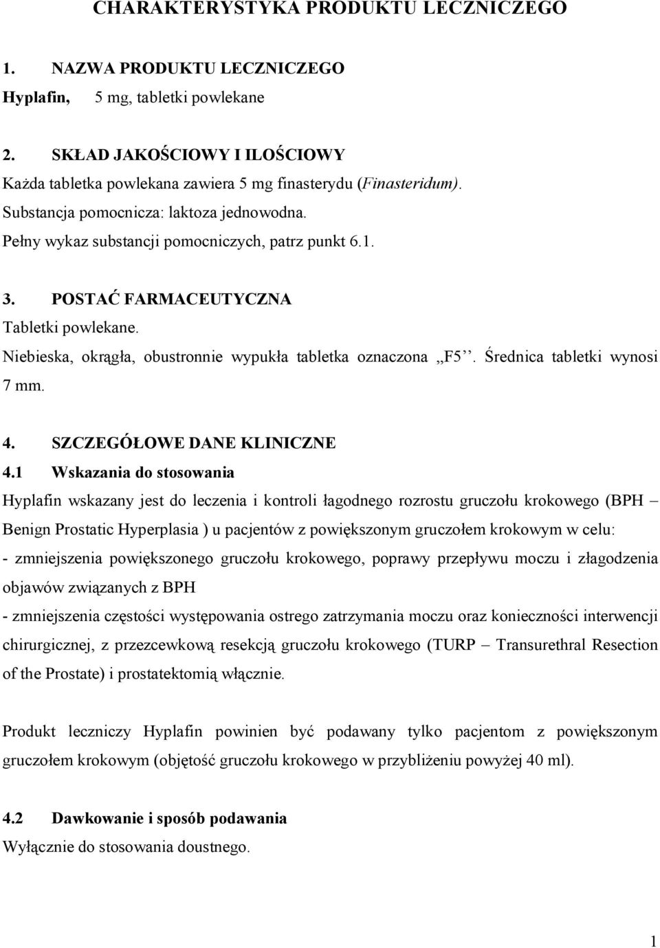 Niebieska, okrągła, obustronnie wypukła tabletka oznaczona,,f5. Średnica tabletki wynosi 7 mm. 4. SZCZEGÓŁOWE DANE KLINICZNE 4.