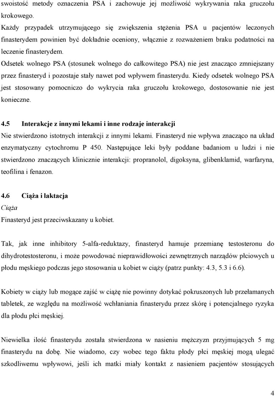 Odsetek wolnego PSA (stosunek wolnego do całkowitego PSA) nie jest znacząco zmniejszany przez finasteryd i pozostaje stały nawet pod wpływem finasterydu.