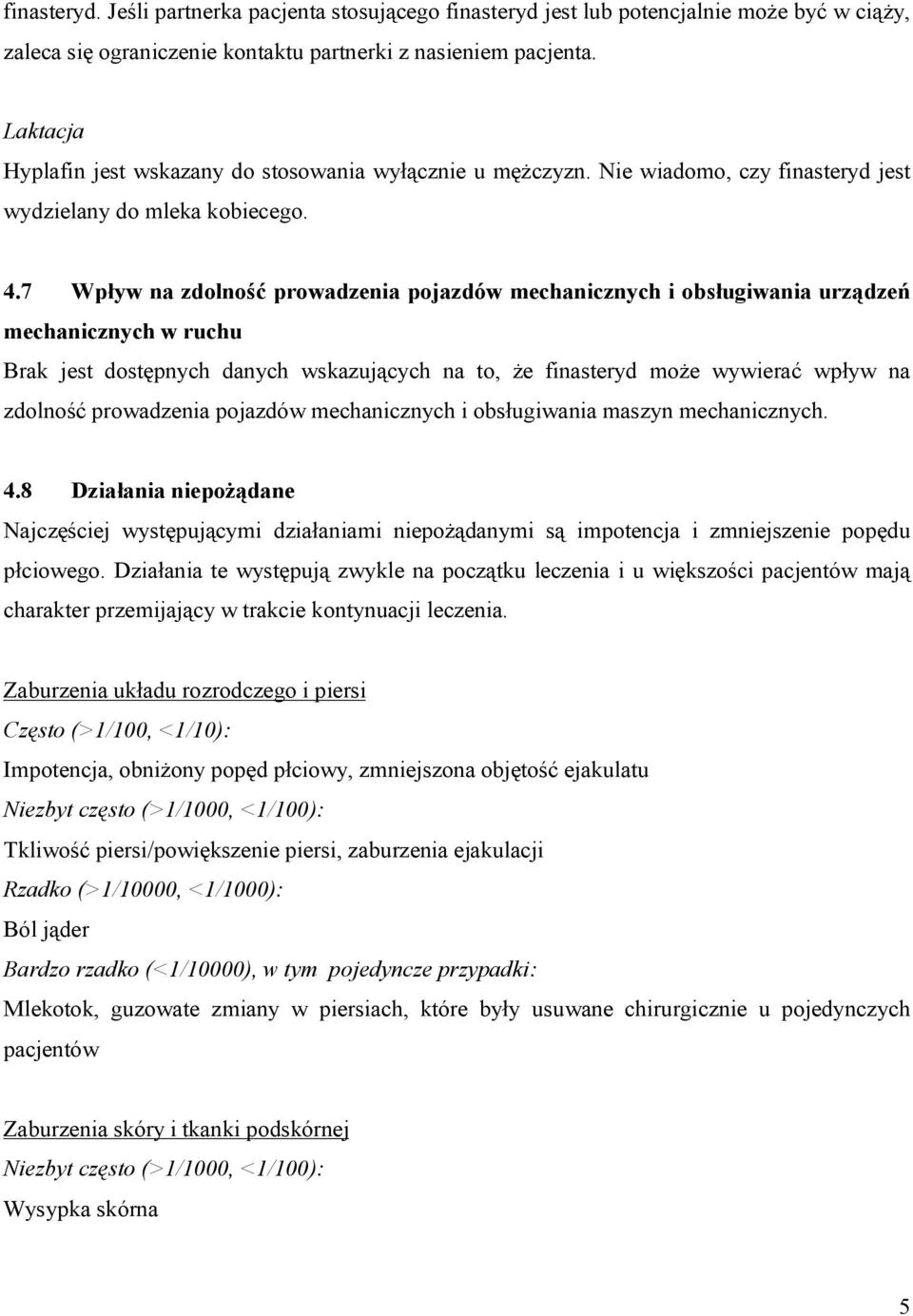 7 Wpływ na zdolność prowadzenia pojazdów mechanicznych i obsługiwania urządzeń mechanicznych w ruchu Brak jest dostępnych danych wskazujących na to, że finasteryd może wywierać wpływ na zdolność