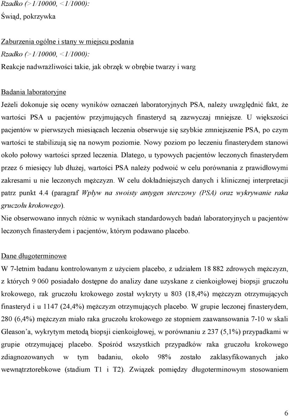 U większości pacjentów w pierwszych miesiącach leczenia obserwuje się szybkie zmniejszenie PSA, po czym wartości te stabilizują się na nowym poziomie.