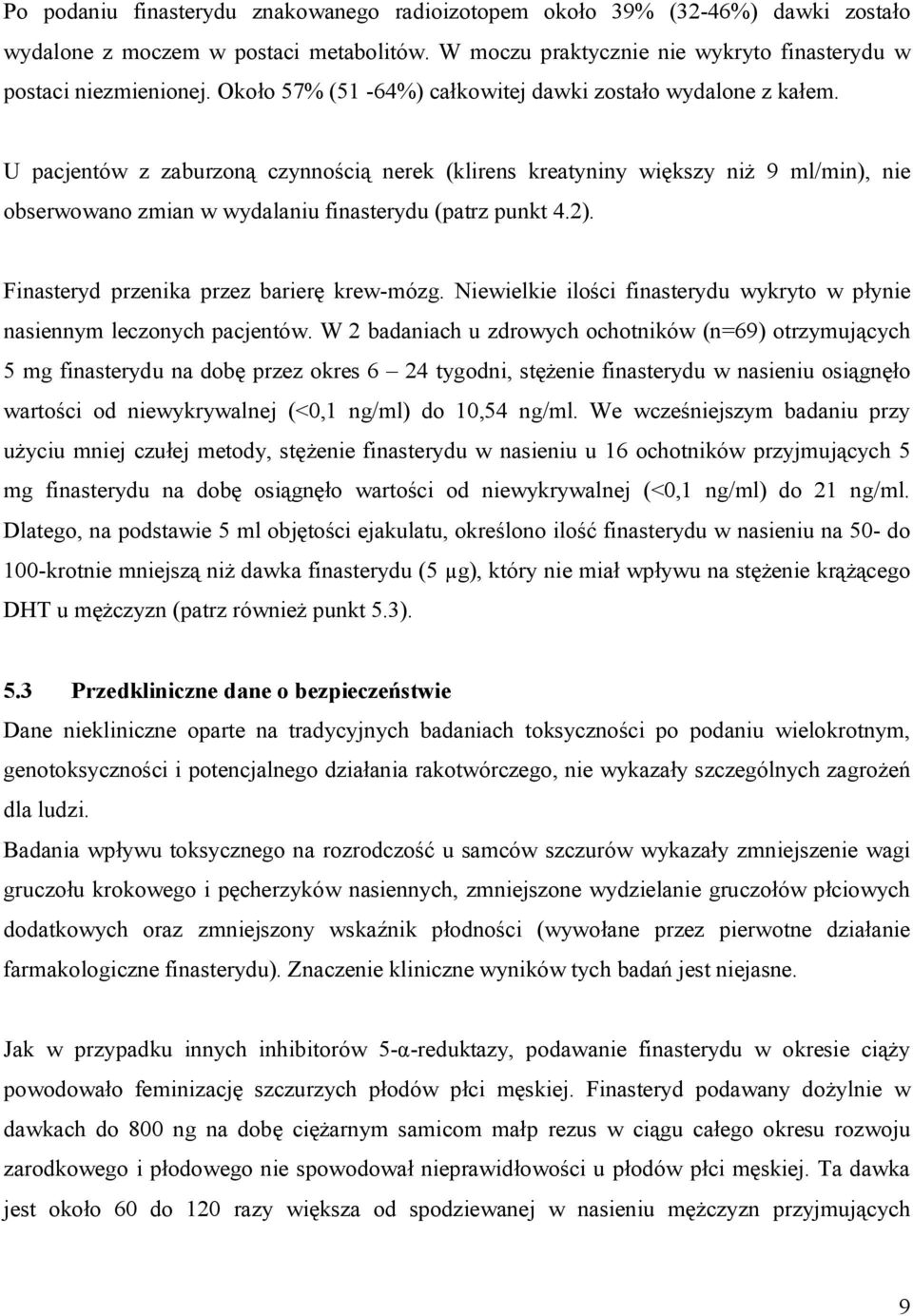 U pacjentów z zaburzoną czynnością nerek (klirens kreatyniny większy niż 9 ml/min), nie obserwowano zmian w wydalaniu finasterydu (patrz punkt 4.2). Finasteryd przenika przez barierę krew-mózg.