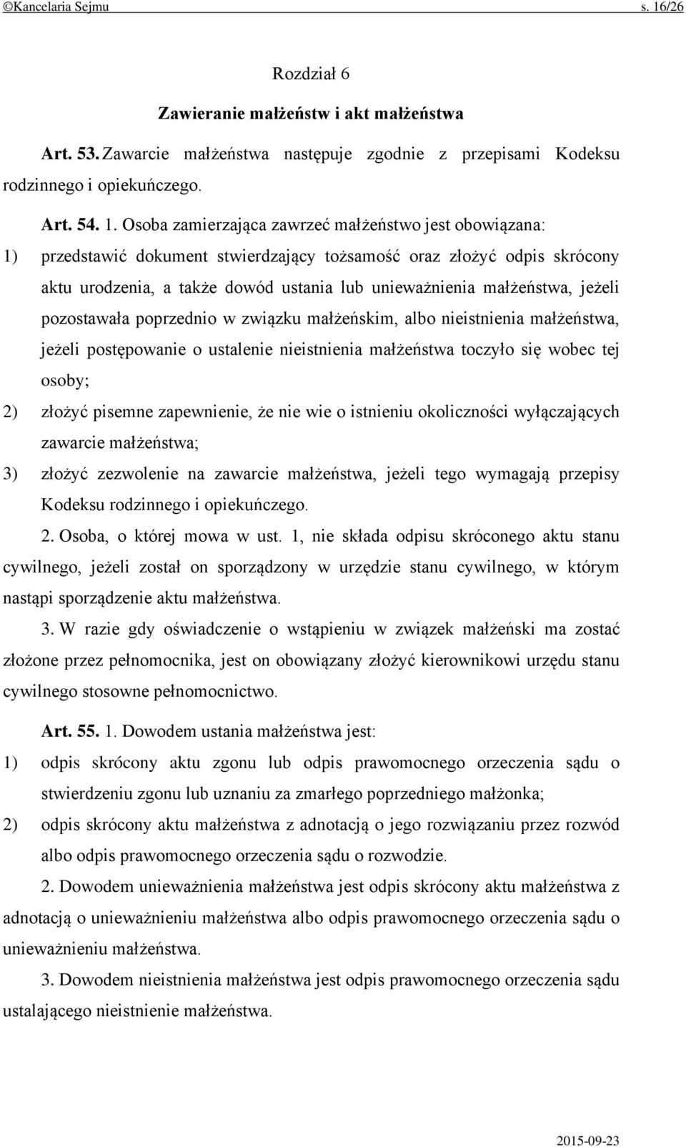 Osoba zamierzająca zawrzeć małżeństwo jest obowiązana: 1) przedstawić dokument stwierdzający tożsamość oraz złożyć odpis skrócony aktu urodzenia, a także dowód ustania lub unieważnienia małżeństwa,