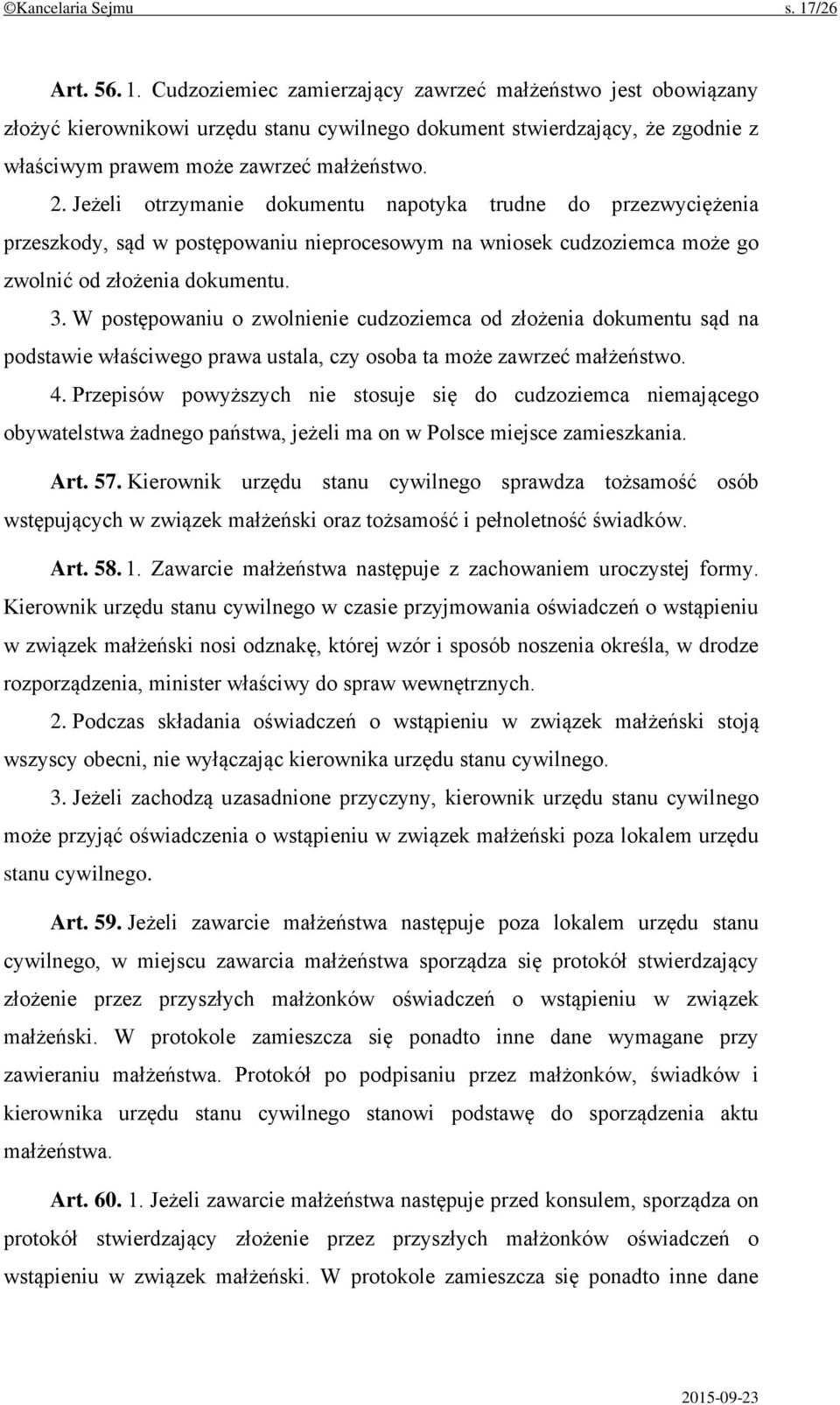 2. Jeżeli otrzymanie dokumentu napotyka trudne do przezwyciężenia przeszkody, sąd w postępowaniu nieprocesowym na wniosek cudzoziemca może go zwolnić od złożenia dokumentu. 3.