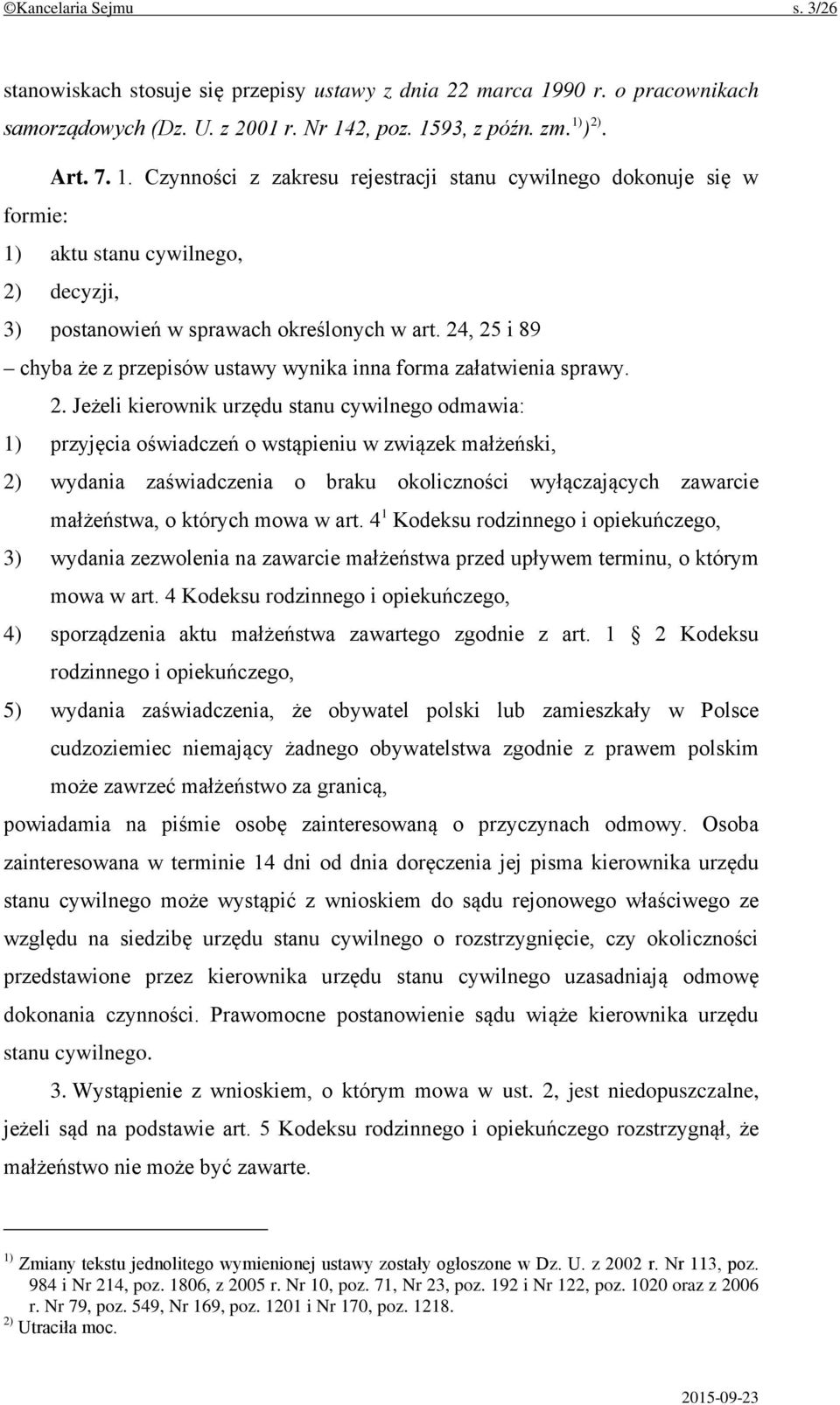 2, poz. 1593, z późn. zm. 1) ) 2). Art. 7. 1. Czynności z zakresu rejestracji stanu cywilnego dokonuje się w formie: 1) aktu stanu cywilnego, 2) decyzji, 3) postanowień w sprawach określonych w art.