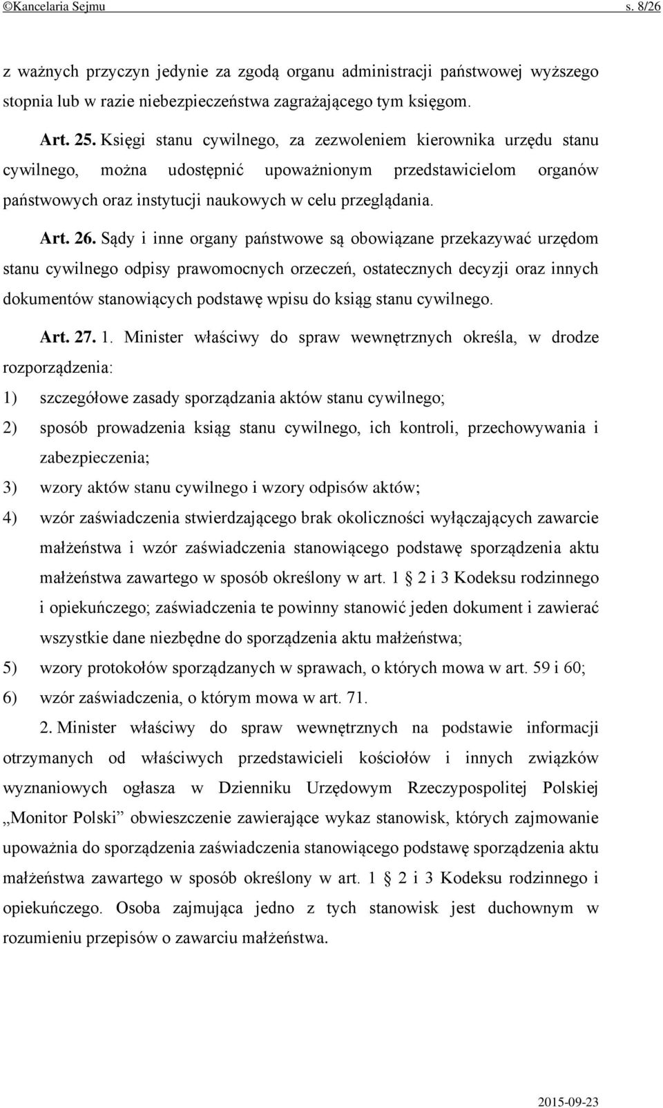 Sądy i inne organy państwowe są obowiązane przekazywać urzędom stanu cywilnego odpisy prawomocnych orzeczeń, ostatecznych decyzji oraz innych dokumentów stanowiących podstawę wpisu do ksiąg stanu