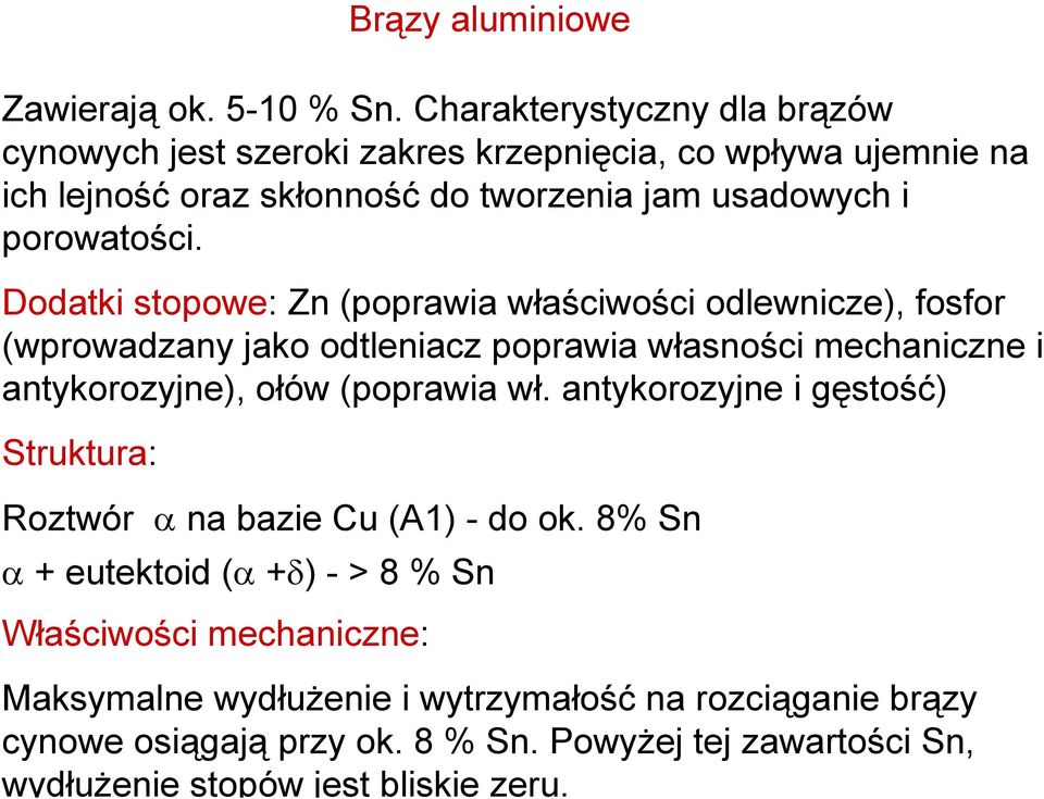 Charakterystyczny dla brązów cynowych jest szeroki zakres krzepnięcia, co wpływa ujemnie na ich lejność oraz skłonność do tworzenia jam usadowych i porowatości.