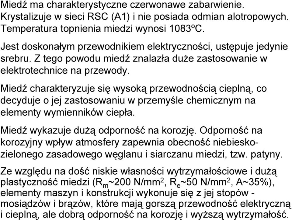 Miedź charakteryzuje się wysoką przewodnością cieplną, co decyduje o jej zastosowaniu w przemyśle chemicznym na elementy wymienników ciepła. Miedź wykazuje dużą odporność na korozję.