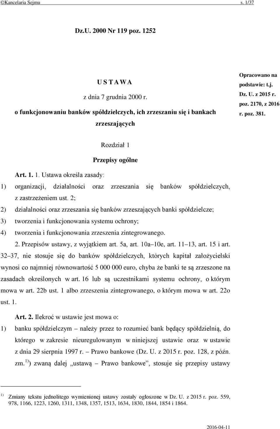 2; 2) działalności oraz zrzeszania się banków zrzeszających banki spółdzielcze; 3) tworzenia i funkcjonowania systemu ochrony; 4) tworzenia i funkcjonowania zrzeszenia zintegrowanego. 2. Przepisów ustawy, z wyjątkiem art.