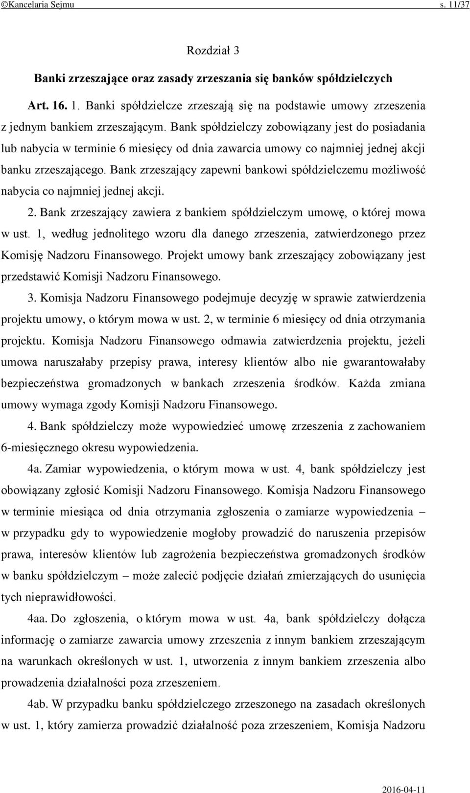 Bank zrzeszający zapewni bankowi spółdzielczemu możliwość nabycia co najmniej jednej akcji. 2. Bank zrzeszający zawiera z bankiem spółdzielczym umowę, o której mowa w ust.