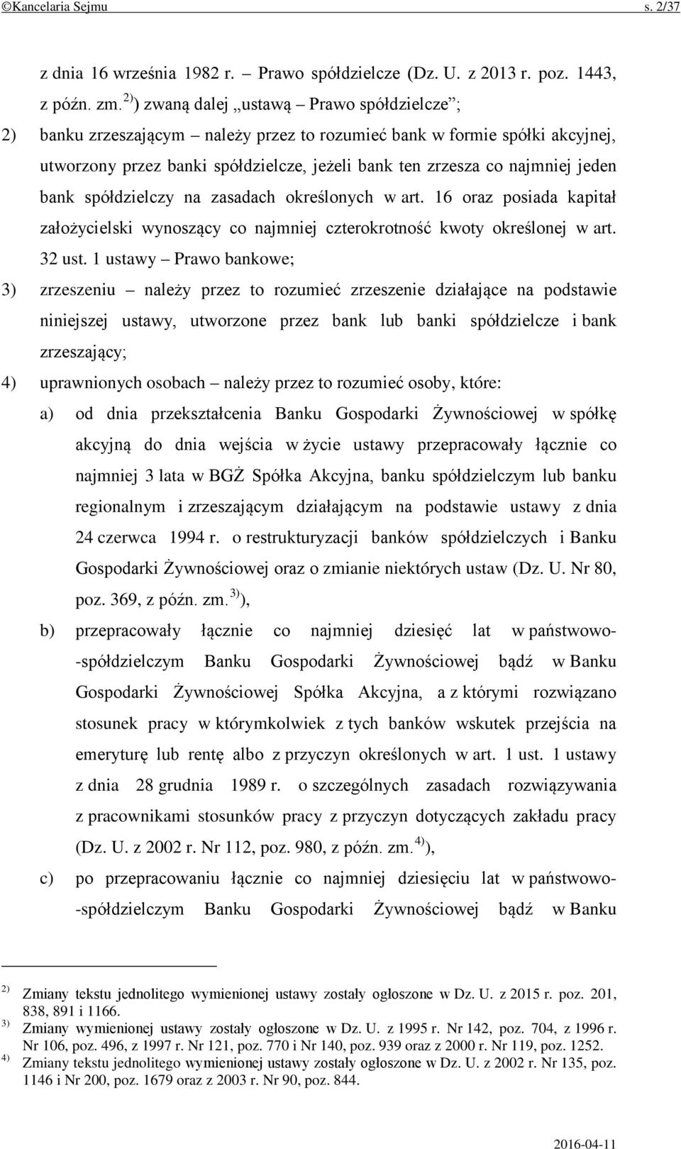 jeden bank spółdzielczy na zasadach określonych w art. 16 oraz posiada kapitał założycielski wynoszący co najmniej czterokrotność kwoty określonej w art. 32 ust.