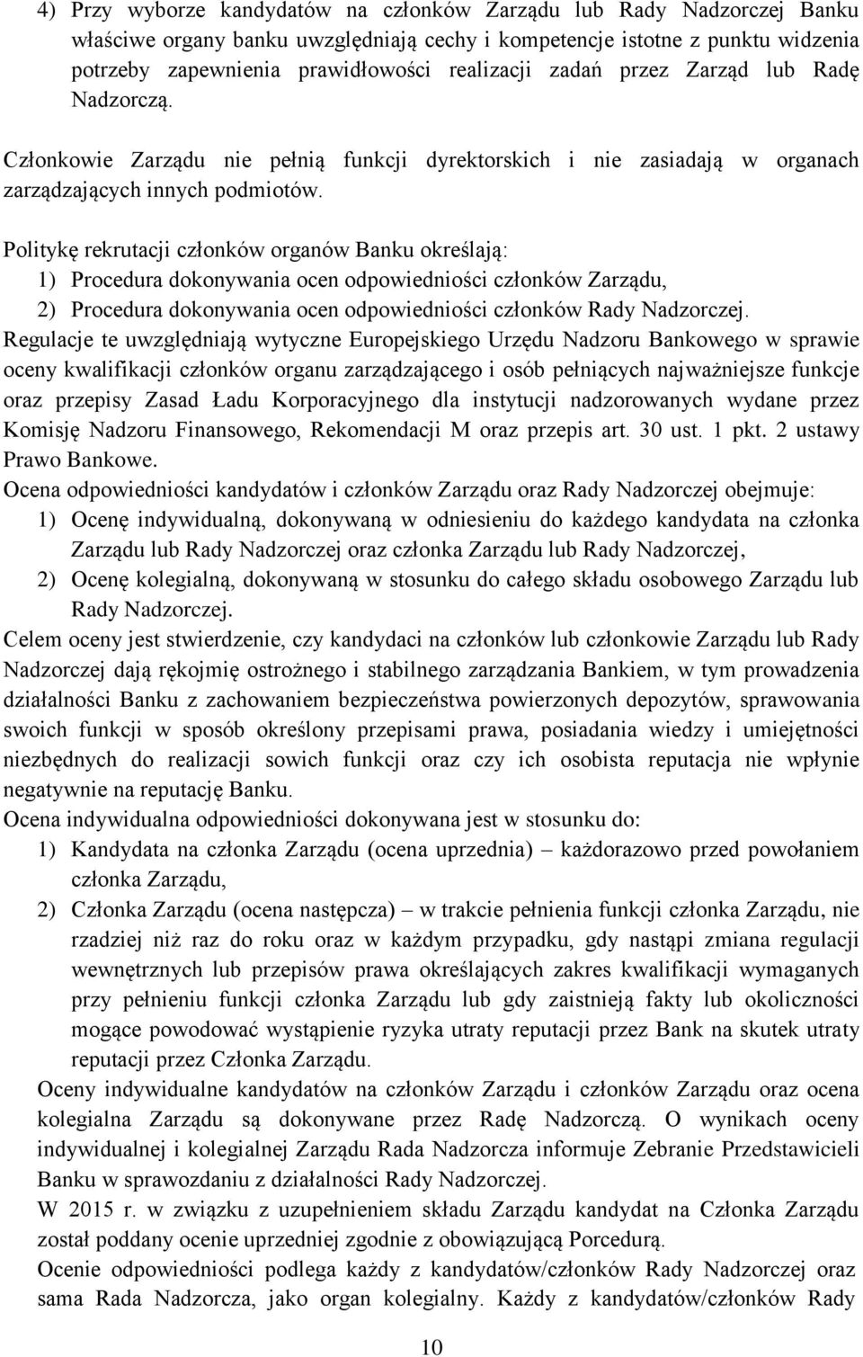 Politykę rekrutacji członków organów Banku określają: 1) Procedura dokonywania ocen odpowiedniości członków Zarządu, 2) Procedura dokonywania ocen odpowiedniości członków Rady Nadzorczej.