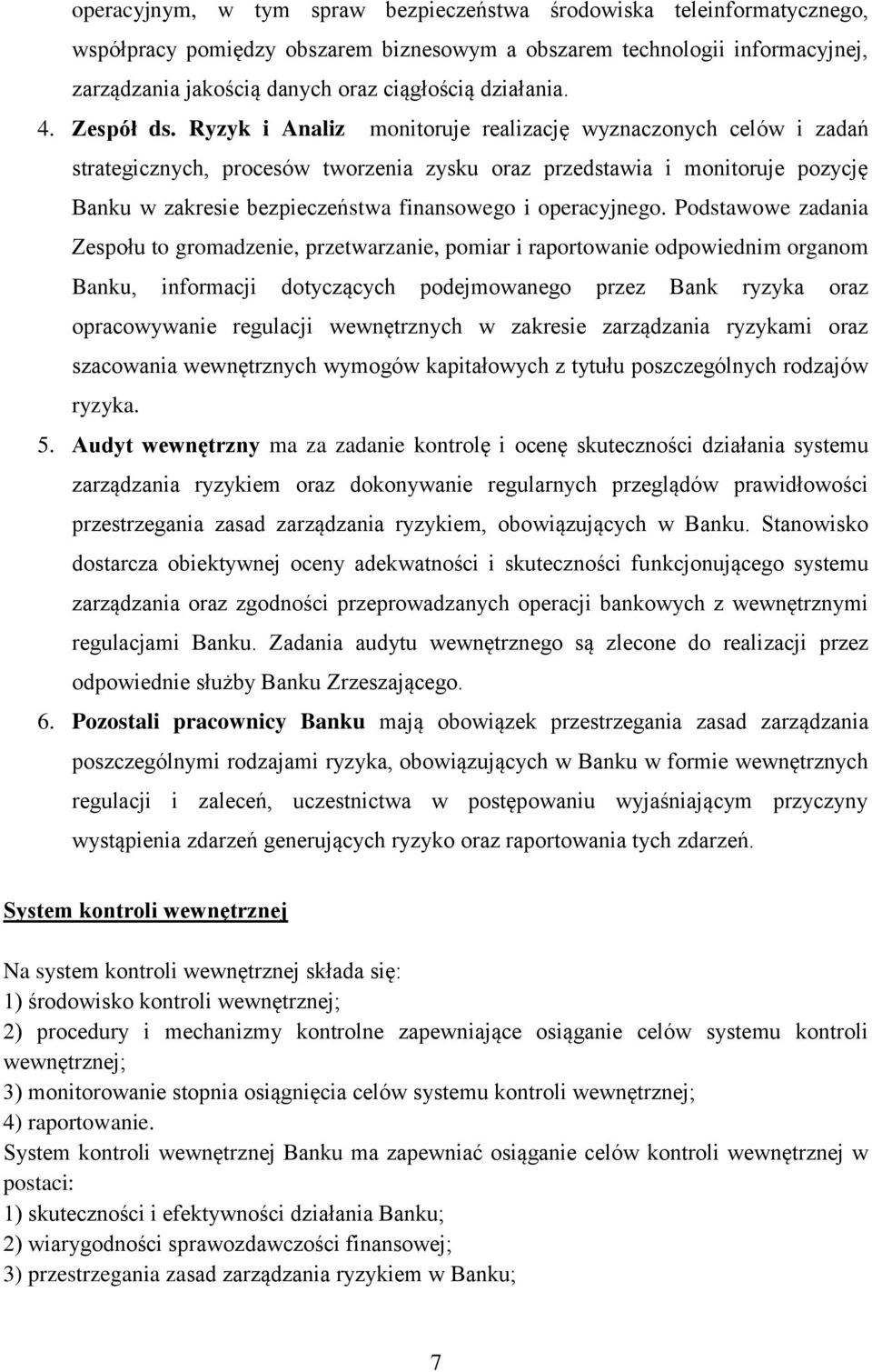 Ryzyk i Analiz monitoruje realizację wyznaczonych celów i zadań strategicznych, procesów tworzenia zysku oraz przedstawia i monitoruje pozycję Banku w zakresie bezpieczeństwa finansowego i