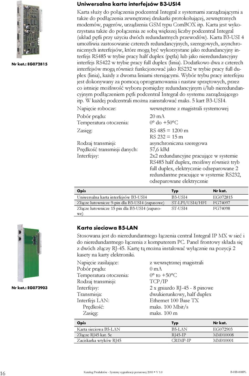modemów, pagerów, urządzenia GSM typu ComBOX itp. Karta jest wykorzystana takŝe do połączenia ze sobą większej liczby podcentral Integral (układ pętli przy uŝyciu dwóch redundantnych przewodów).