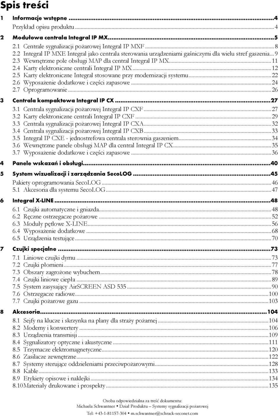 4 Karty elektroniczne centrali Integral IP MX... 12 2.5 Karty elektroniczne Integral stosowane przy modernizacji systemu... 22 2.6 WyposaŜenie dodatkowe i części zapasowe... 24 2.7 Oprogramowanie.