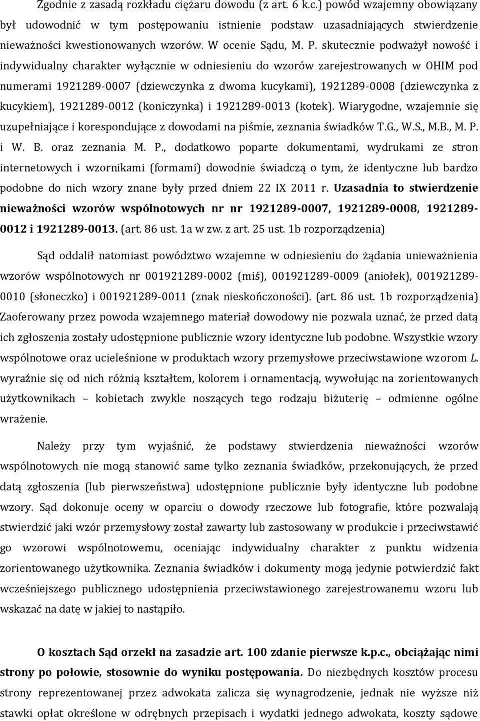 skutecznie podważył nowość i indywidualny charakter wyłącznie w odniesieniu do wzorów zarejestrowanych w OHIM pod numerami 1921289-0007 (dziewczynka z dwoma kucykami), 1921289-0008 (dziewczynka z