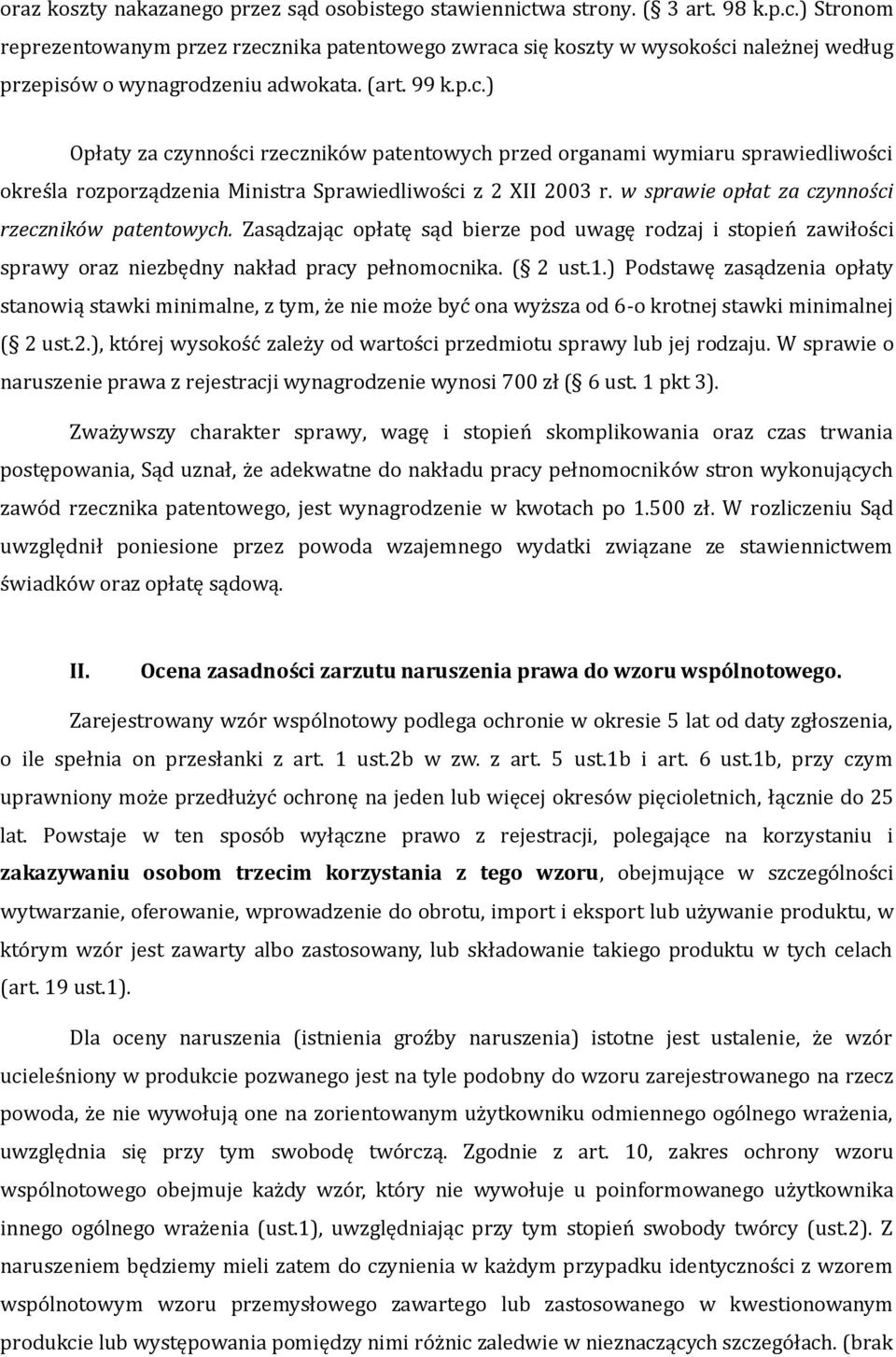 w sprawie opłat za czynności rzeczników patentowych. Zasądzając opłatę sąd bierze pod uwagę rodzaj i stopień zawiłości sprawy oraz niezbędny nakład pracy pełnomocnika. ( 2 ust.1.