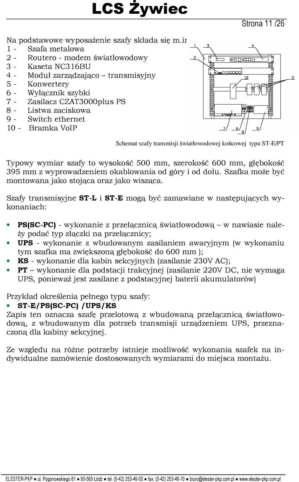 Switch ethernet 10 - Bramka VoIP Schemat szafy transmisji światłowodowej końcowej typu ST-E/PT Typowy wymiar szafy to wysokość 500 mm, szerokość 600 mm, głębokość 395 mm z wyprowadzeniem okablowania