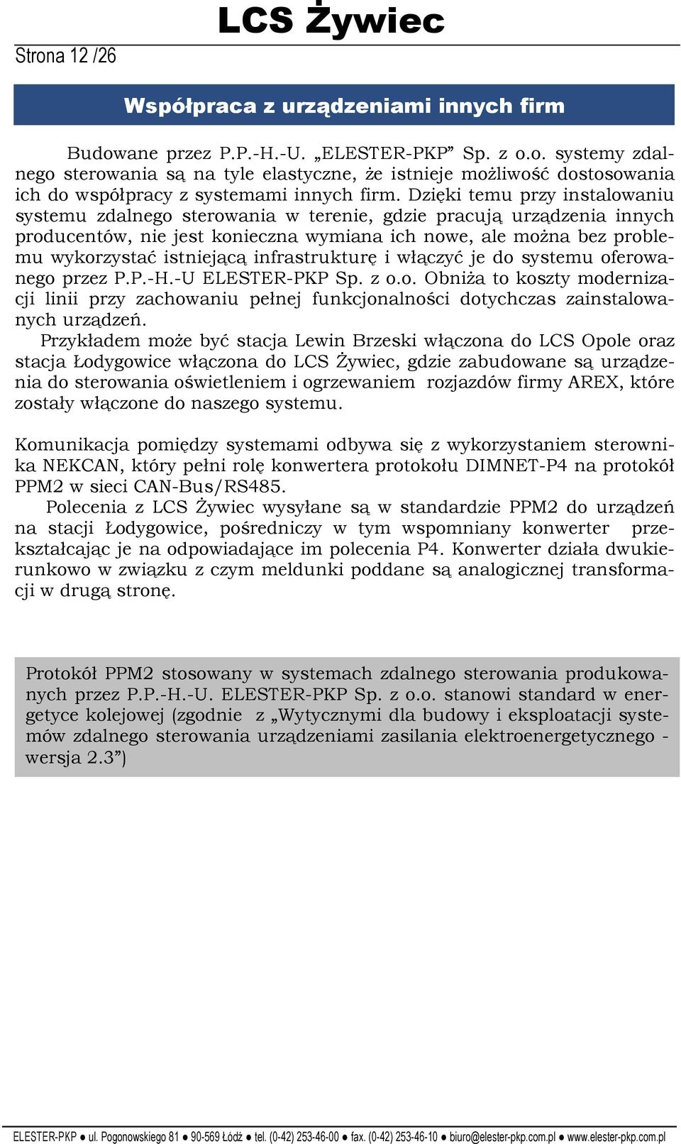 infrastrukturę i włączyć je do systemu oferowanego przez P.P.-H.-U ELESTER-PKP Sp. z o.o. ObniŜa to koszty modernizacji linii przy zachowaniu pełnej funkcjonalności dotychczas zainstalowanych urządzeń.