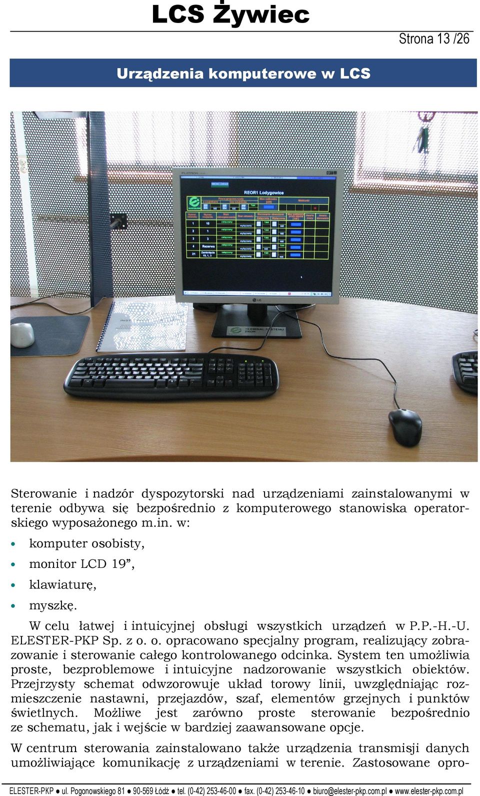 System ten umoŝliwia proste, bezproblemowe i intuicyjne nadzorowanie wszystkich obiektów.