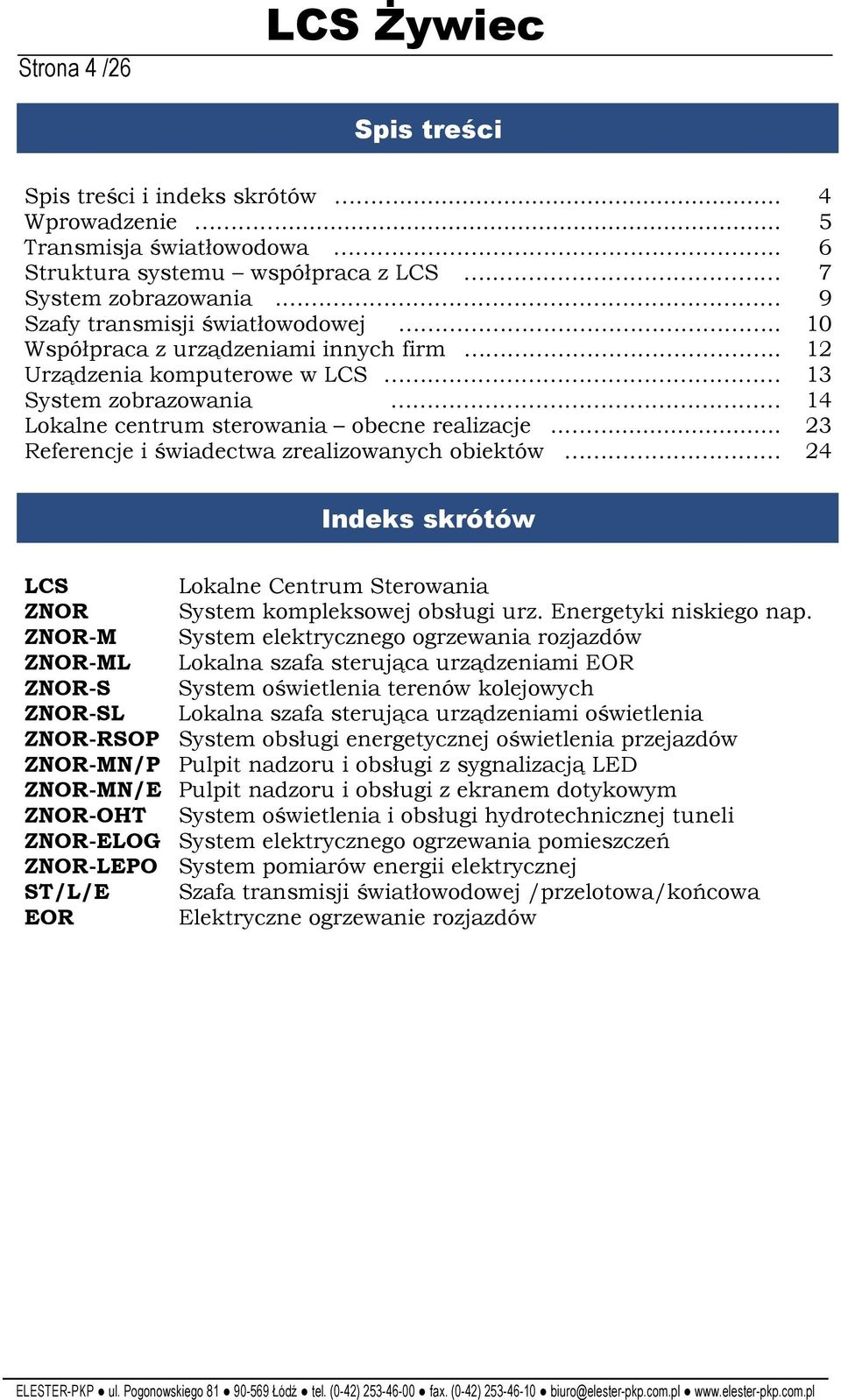 .... 23 Referencje i świadectwa zrealizowanych obiektów 24 Indeks skrótów LCS Lokalne Centrum Sterowania ZNOR System kompleksowej obsługi urz. Energetyki niskiego nap.