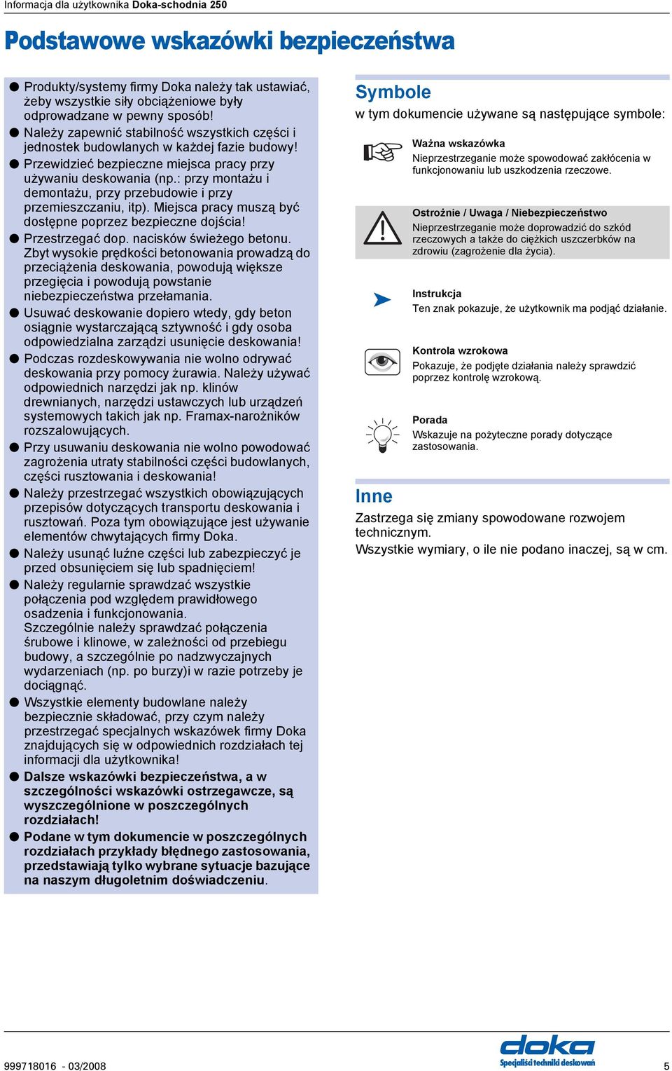 : przy montażu i demontażu, przy przebudowie i przy przemieszczaniu, itp). Miejsca pracy muszą być dostępne poprzez bezpieczne dojścia! Przestrzegać dop. nacisków świeżego betonu.
