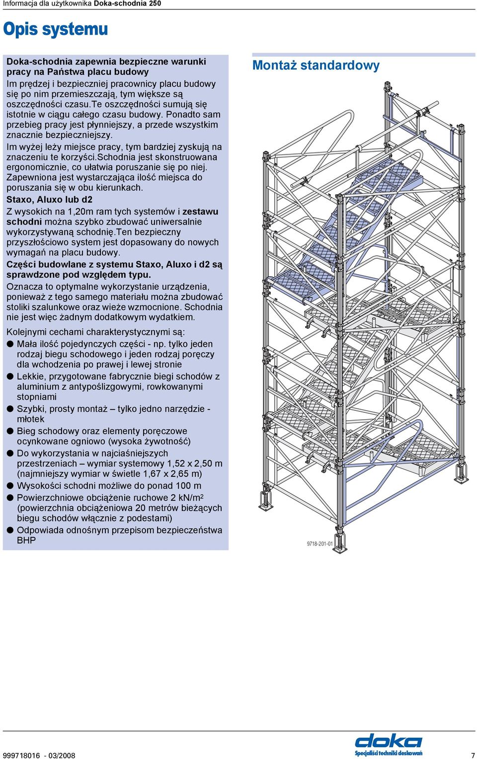 Im wyżej leży miejsce pracy, tym bardziej zyskują na znaczeniu te korzyści.schodnia jest skonstruowana ergonomicznie, co ułatwia poruszanie się po niej.
