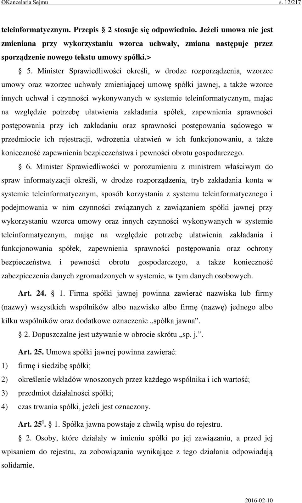 Minister Sprawiedliwości określi, w drodze rozporządzenia, wzorzec umowy oraz wzorzec uchwały zmieniającej umowę spółki jawnej, a także wzorce innych uchwał i czynności wykonywanych w systemie