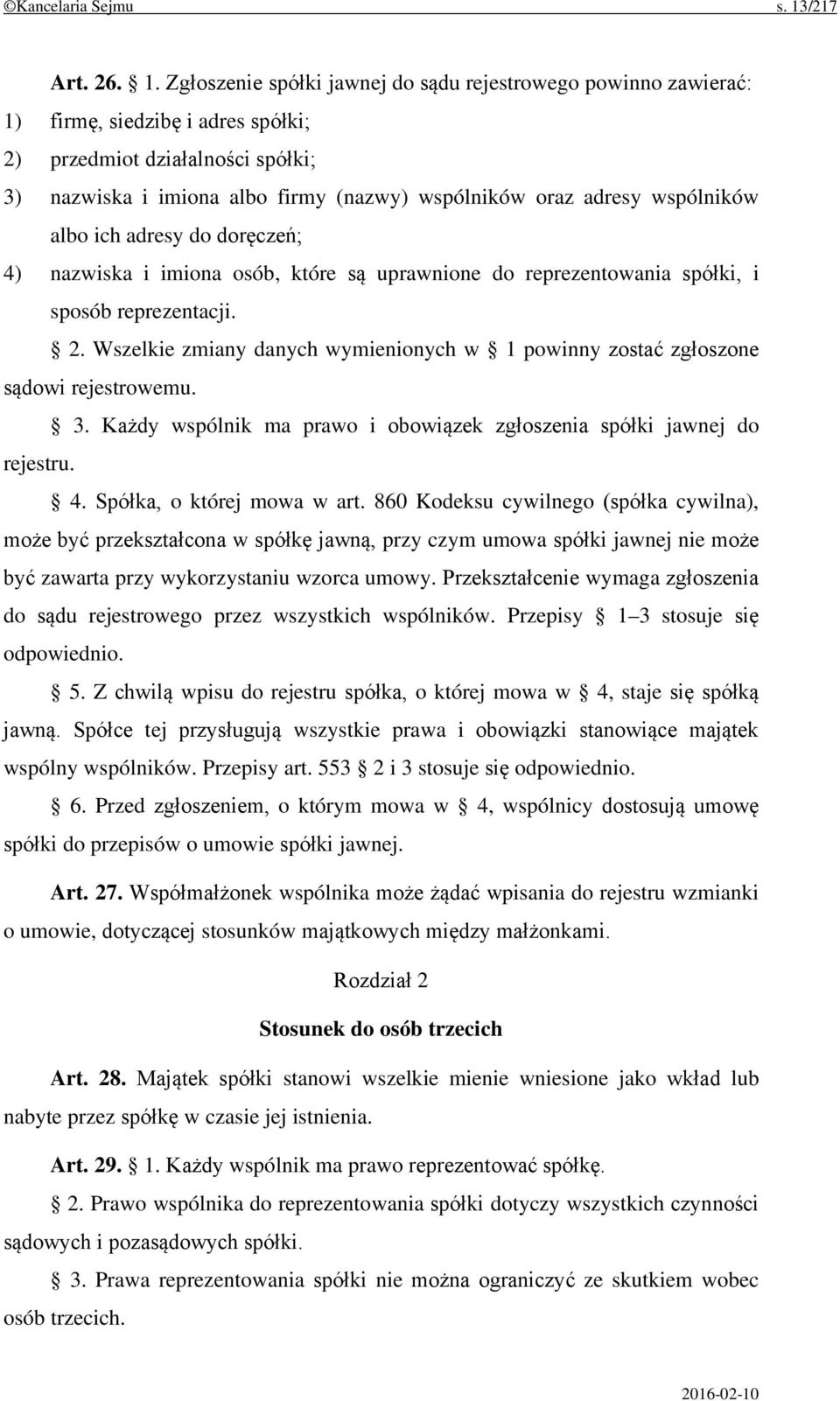 Zgłoszenie spółki jawnej do sądu rejestrowego powinno zawierać: 1) firmę, siedzibę i adres spółki; 2) przedmiot działalności spółki; 3) nazwiska i imiona albo firmy (nazwy) wspólników oraz adresy