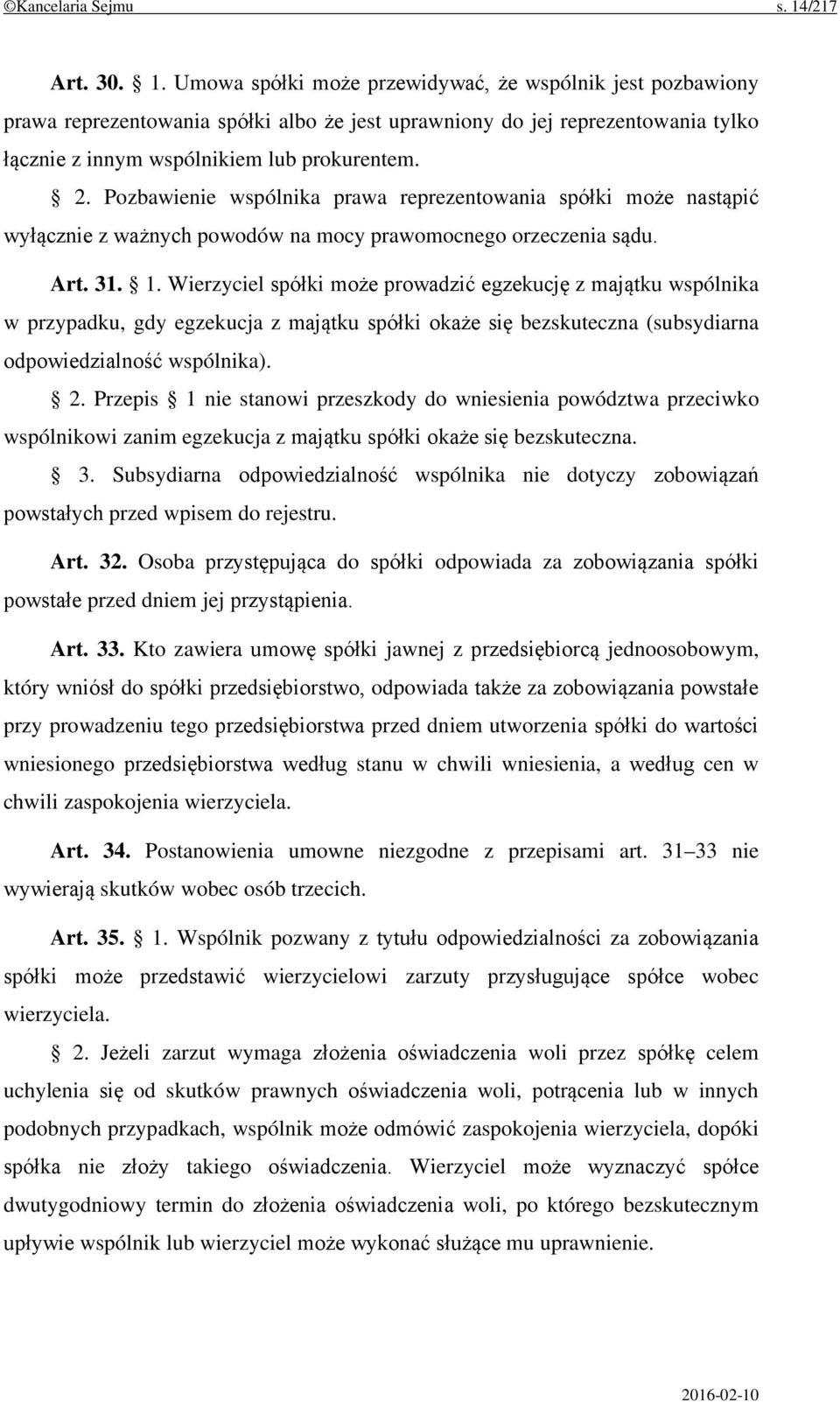 Umowa spółki może przewidywać, że wspólnik jest pozbawiony prawa reprezentowania spółki albo że jest uprawniony do jej reprezentowania tylko łącznie z innym wspólnikiem lub prokurentem. 2.