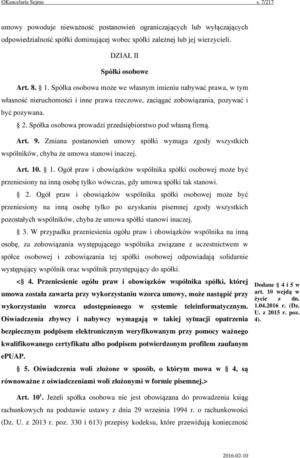 Spółka osobowa prowadzi przedsiębiorstwo pod własną firmą. Art. 9. Zmiana postanowień umowy spółki wymaga zgody wszystkich wspólników, chyba że umowa stanowi inaczej. Art. 10