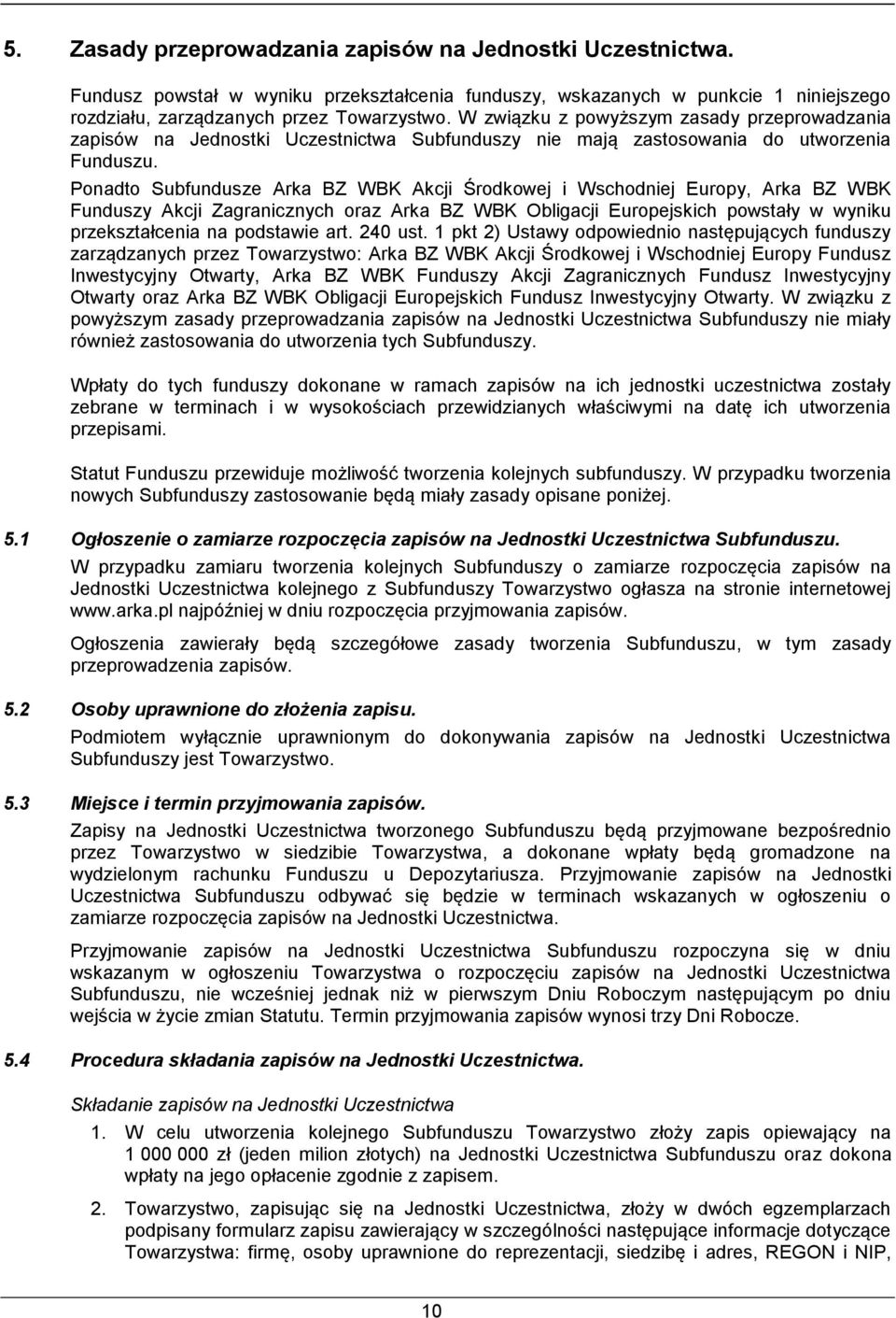 Ponadto Subfundusze Arka BZ WBK Akcji Środkowej i Wschodniej Europy, Arka BZ WBK Funduszy Akcji Zagranicznych oraz Arka BZ WBK Obligacji Europejskich powstały w wyniku przekształcenia na podstawie