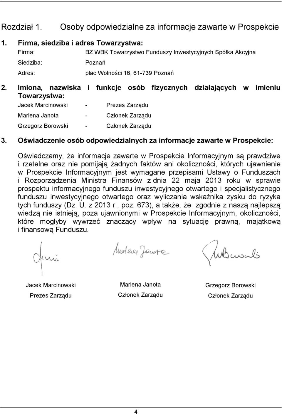 Imiona, nazwiska i funkcje osób fizycznych działających w imieniu Towarzystwa: Jacek Marcinowski - Prezes Zarządu Marlena Janota - Członek Zarządu Grzegorz Borowski - Członek Zarządu 3.