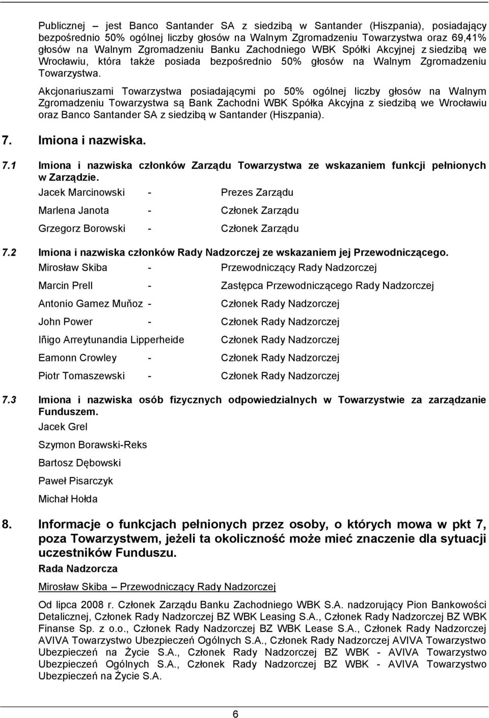 Akcjonariuszami Towarzystwa posiadającymi po 50% ogólnej liczby głosów na Walnym Zgromadzeniu Towarzystwa są Bank Zachodni WBK Spółka Akcyjna z siedzibą we Wrocławiu oraz Banco Santander SA z